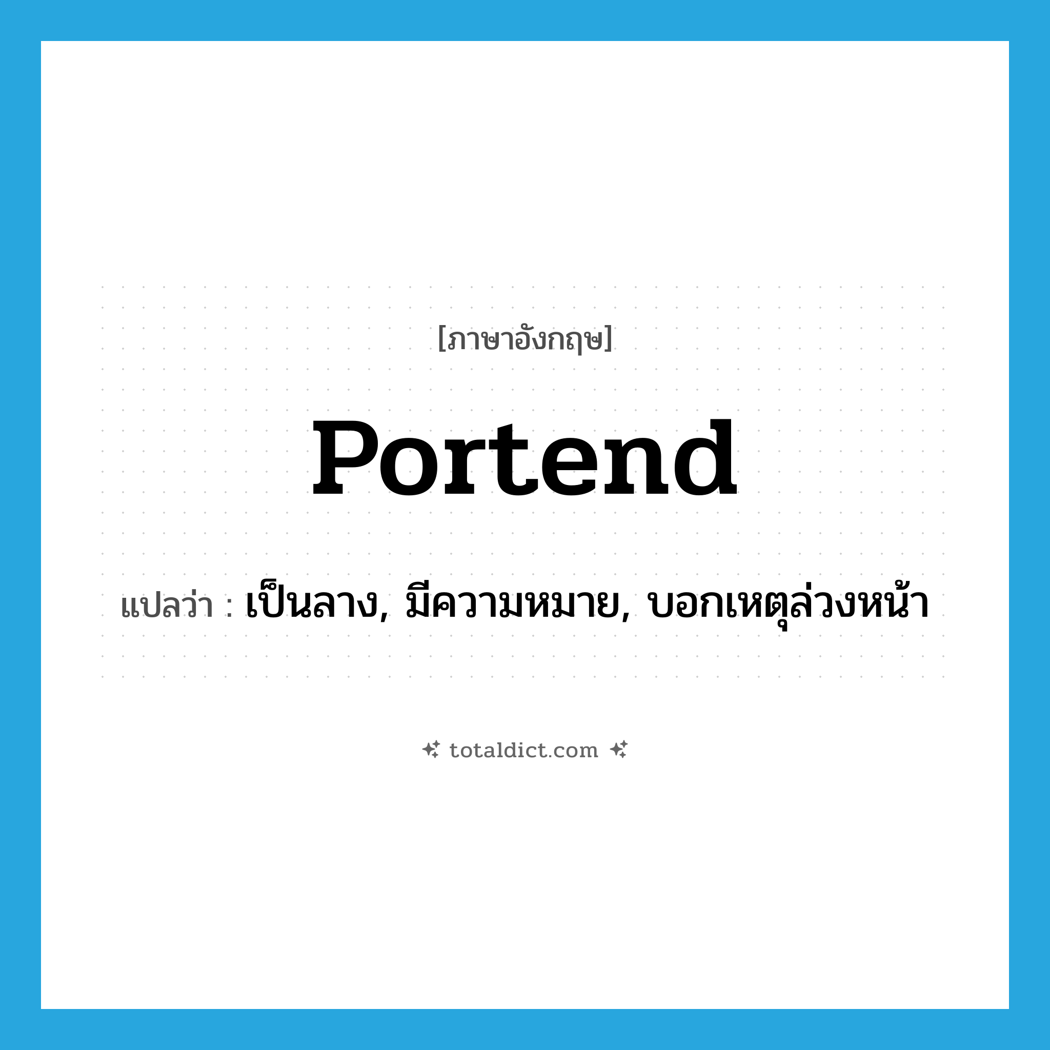portend แปลว่า?, คำศัพท์ภาษาอังกฤษ portend แปลว่า เป็นลาง, มีความหมาย, บอกเหตุล่วงหน้า ประเภท VT หมวด VT