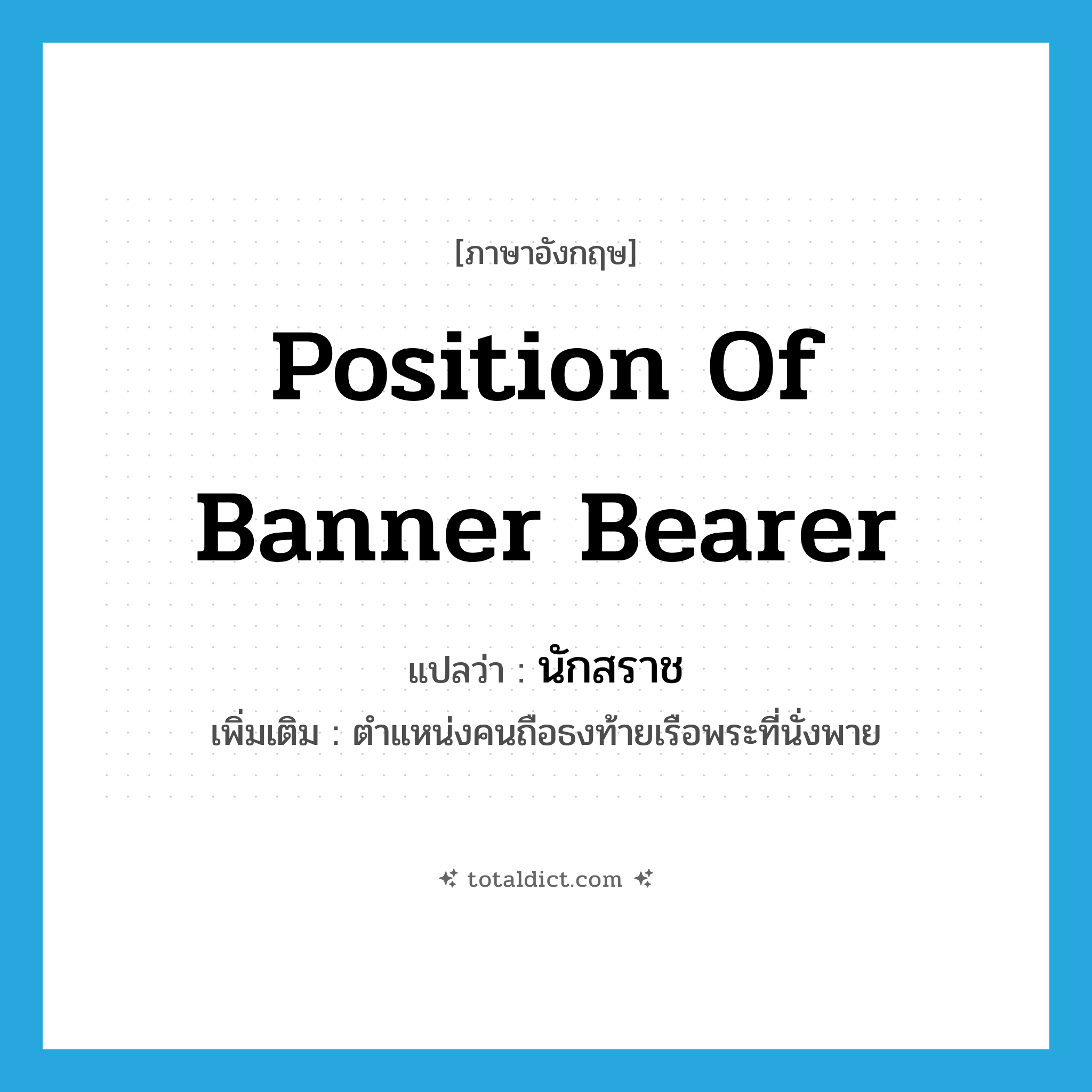 position of banner bearer แปลว่า?, คำศัพท์ภาษาอังกฤษ position of banner bearer แปลว่า นักสราช ประเภท N เพิ่มเติม ตำแหน่งคนถือธงท้ายเรือพระที่นั่งพาย หมวด N