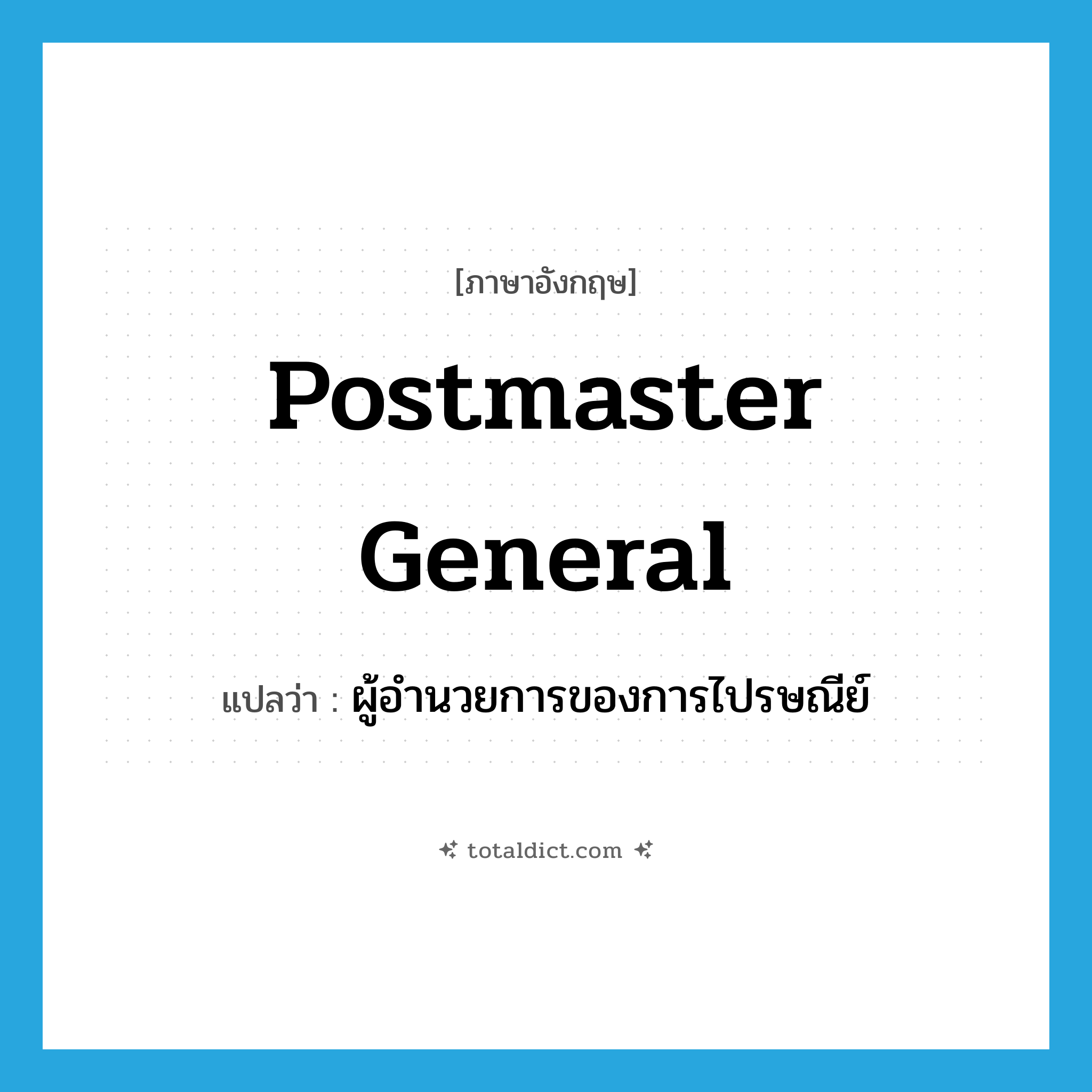 postmaster general แปลว่า?, คำศัพท์ภาษาอังกฤษ postmaster general แปลว่า ผู้อำนวยการของการไปรษณีย์ ประเภท N หมวด N