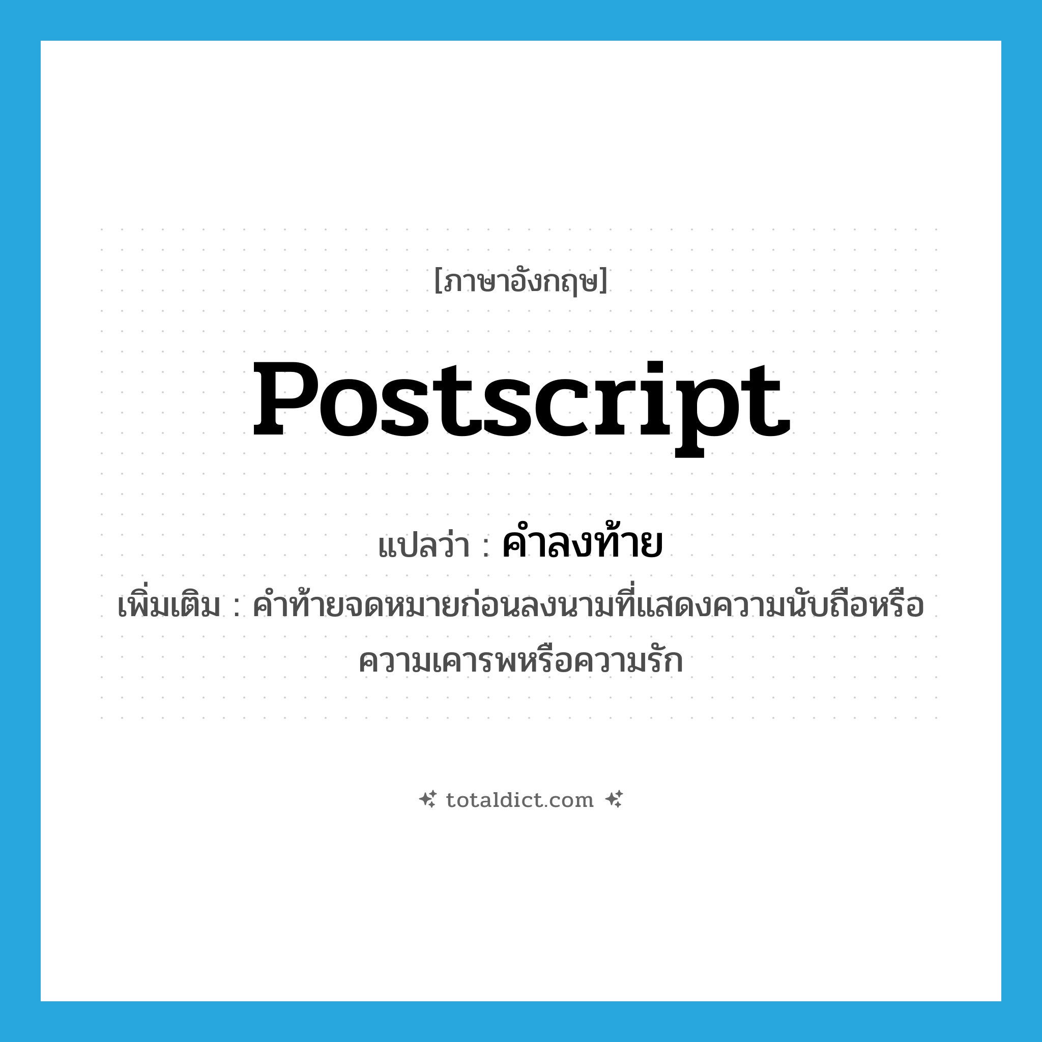 postscript แปลว่า?, คำศัพท์ภาษาอังกฤษ postscript แปลว่า คำลงท้าย ประเภท N เพิ่มเติม คำท้ายจดหมายก่อนลงนามที่แสดงความนับถือหรือความเคารพหรือความรัก หมวด N