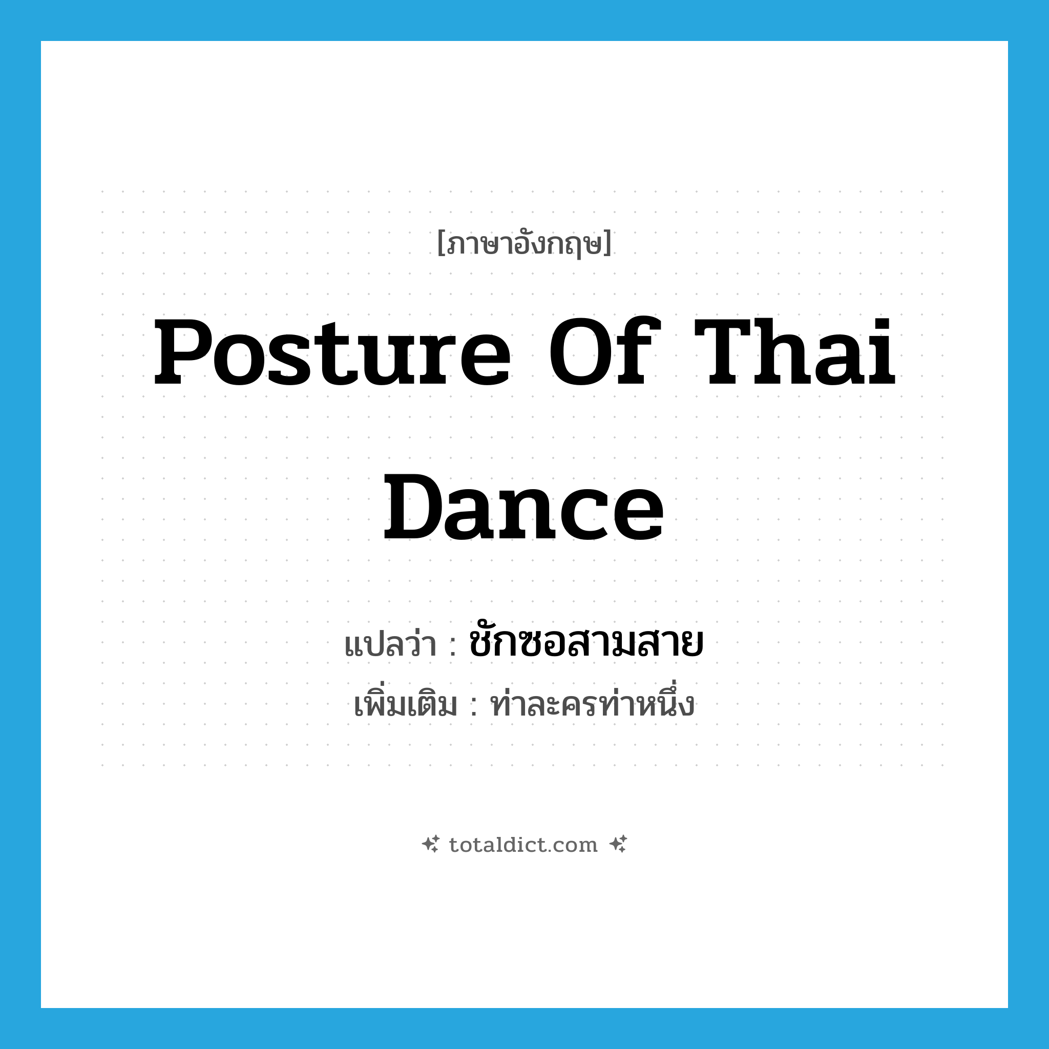 posture of Thai dance แปลว่า?, คำศัพท์ภาษาอังกฤษ posture of Thai dance แปลว่า ชักซอสามสาย ประเภท N เพิ่มเติม ท่าละครท่าหนึ่ง หมวด N