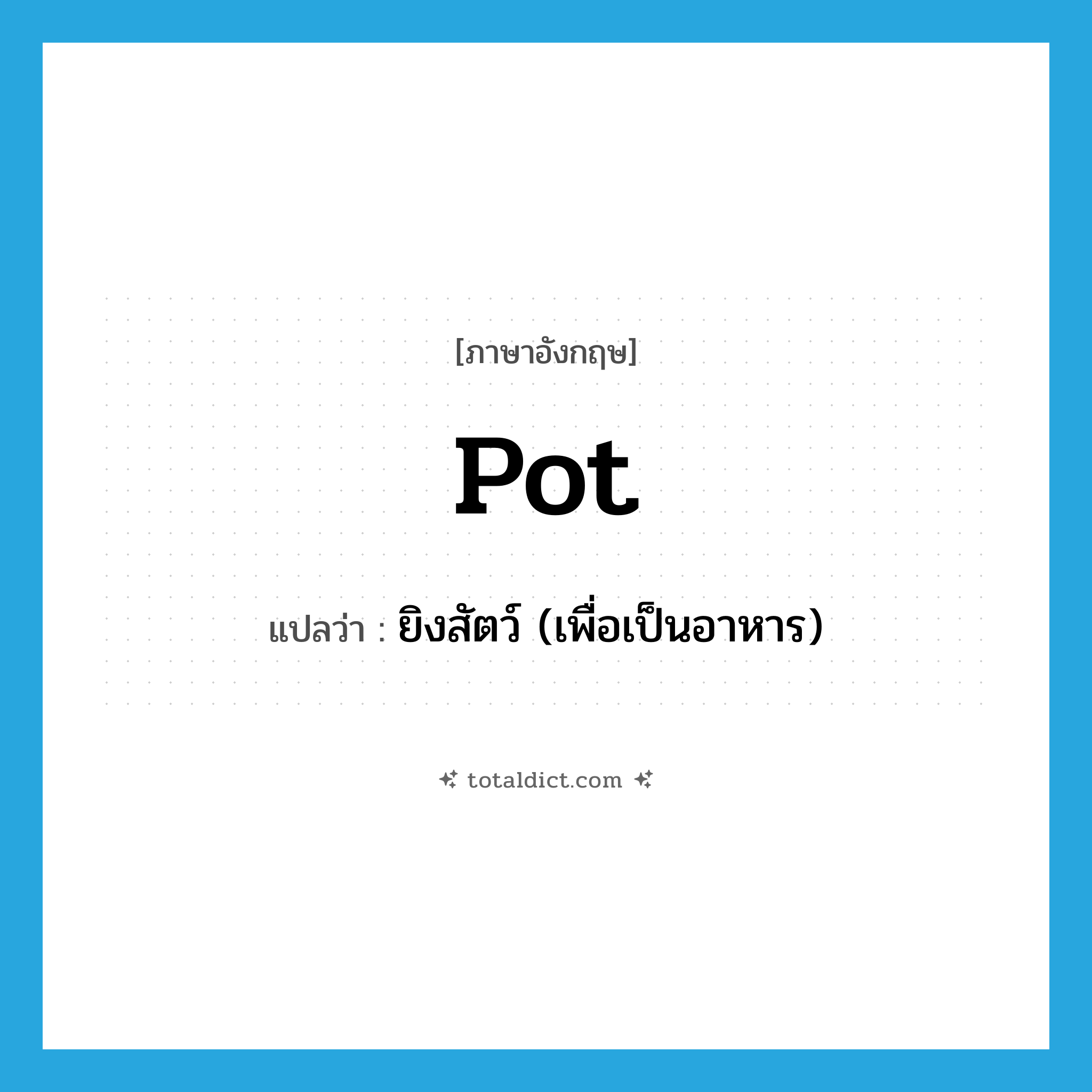 pot แปลว่า?, คำศัพท์ภาษาอังกฤษ pot แปลว่า ยิงสัตว์ (เพื่อเป็นอาหาร) ประเภท VT หมวด VT