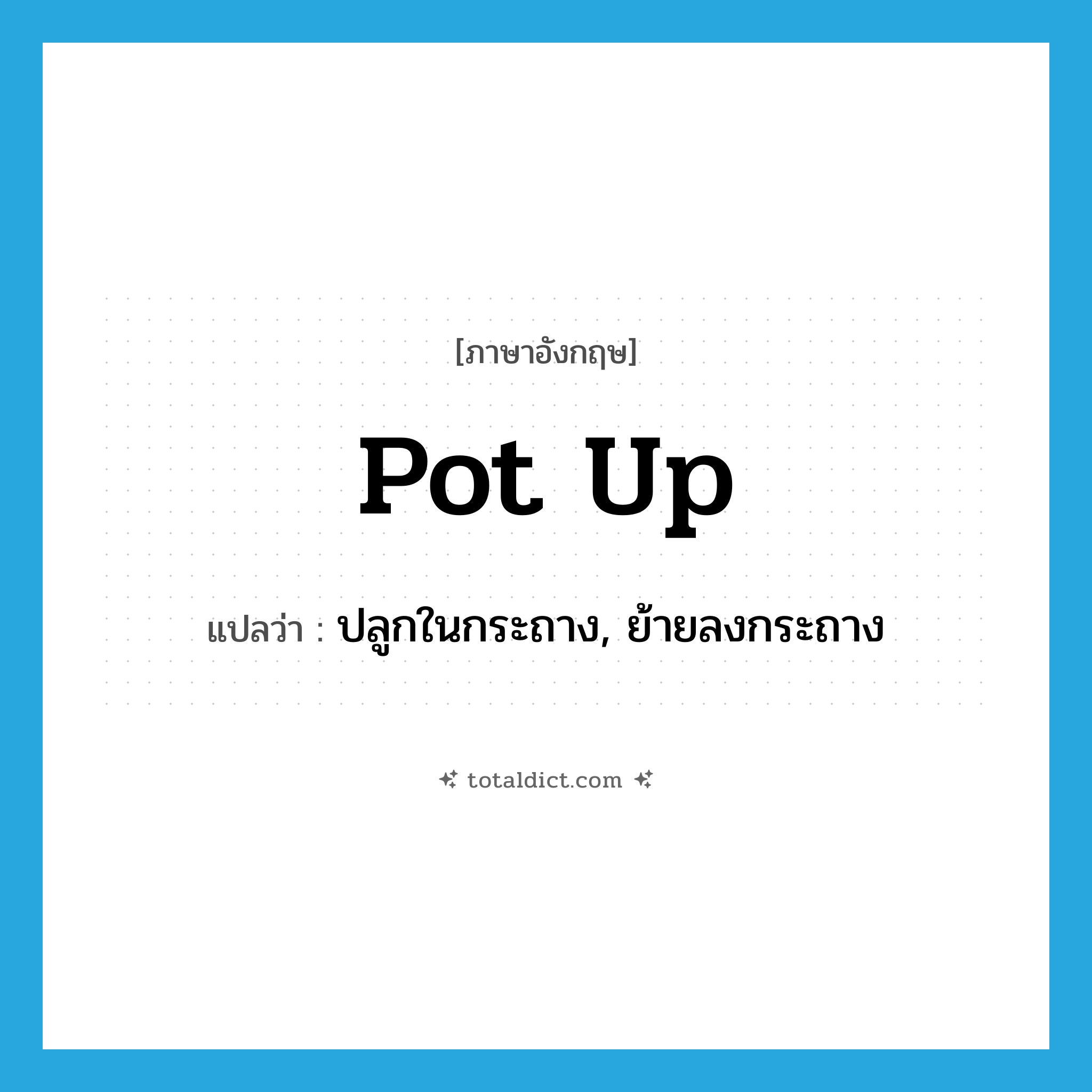 pot up แปลว่า?, คำศัพท์ภาษาอังกฤษ pot up แปลว่า ปลูกในกระถาง, ย้ายลงกระถาง ประเภท PHRV หมวด PHRV