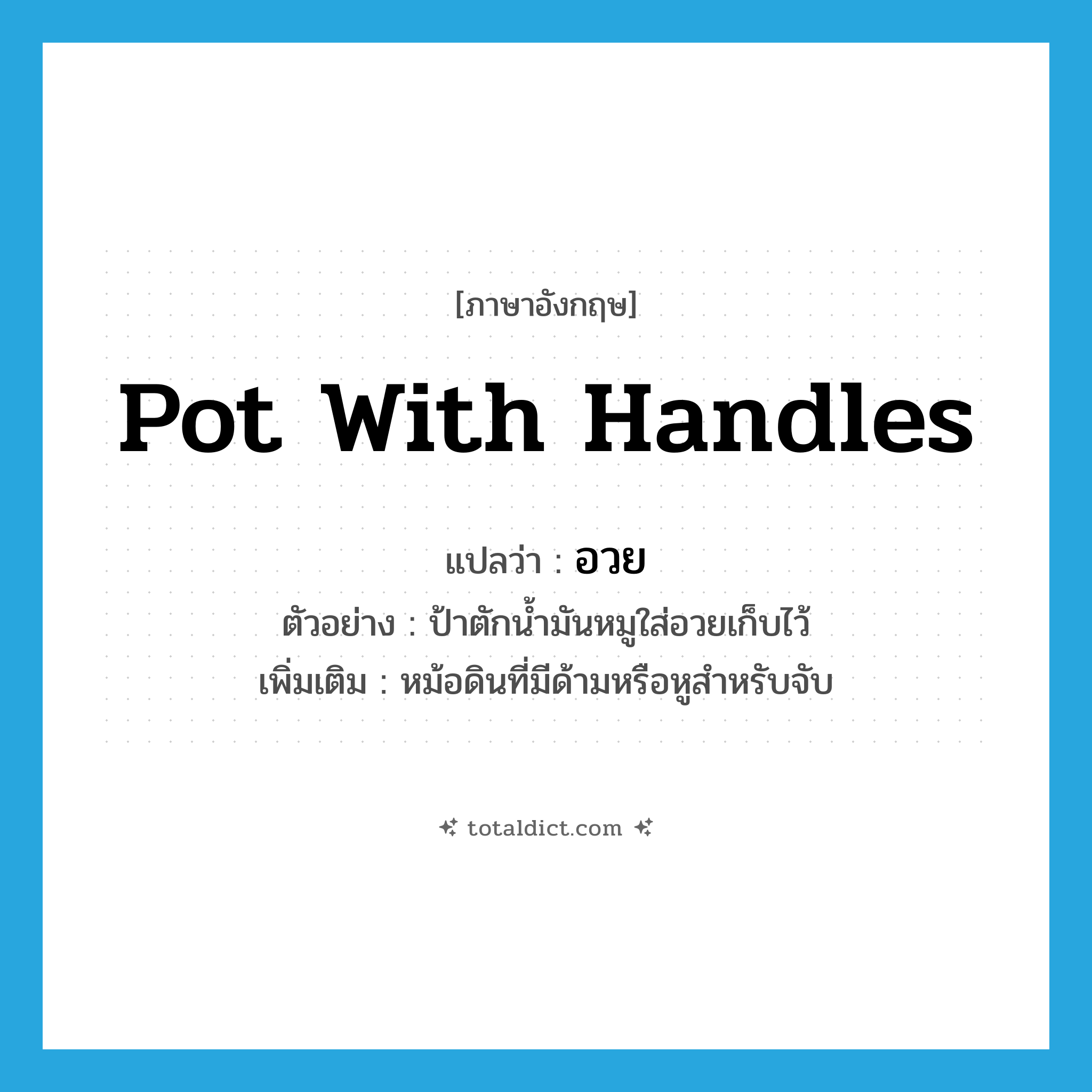 อวย ภาษาอังกฤษ?, คำศัพท์ภาษาอังกฤษ อวย แปลว่า pot with handles ประเภท N ตัวอย่าง ป้าตักน้ำมันหมูใส่อวยเก็บไว้ เพิ่มเติม หม้อดินที่มีด้ามหรือหูสำหรับจับ หมวด N