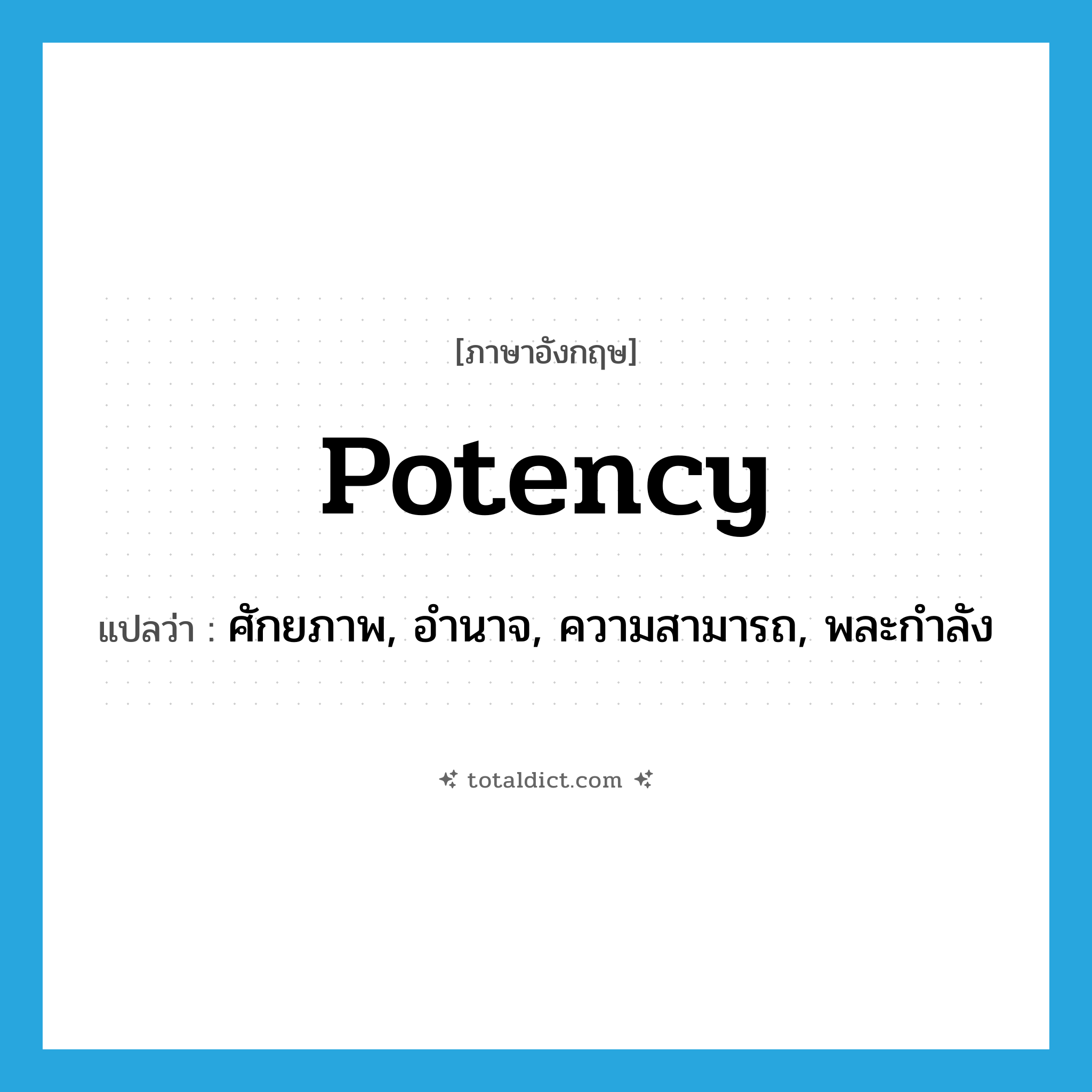 potency แปลว่า?, คำศัพท์ภาษาอังกฤษ potency แปลว่า ศักยภาพ, อำนาจ, ความสามารถ, พละกำลัง ประเภท N หมวด N
