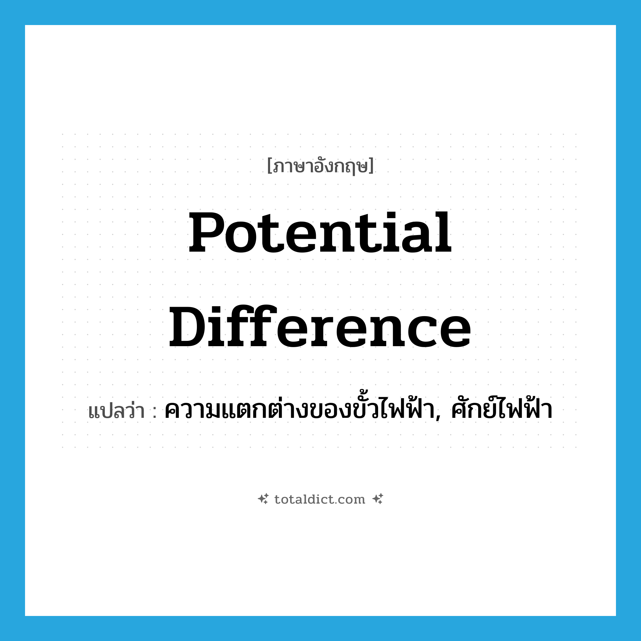 potential difference แปลว่า?, คำศัพท์ภาษาอังกฤษ potential difference แปลว่า ความแตกต่างของขั้วไฟฟ้า, ศักย์ไฟฟ้า ประเภท N หมวด N