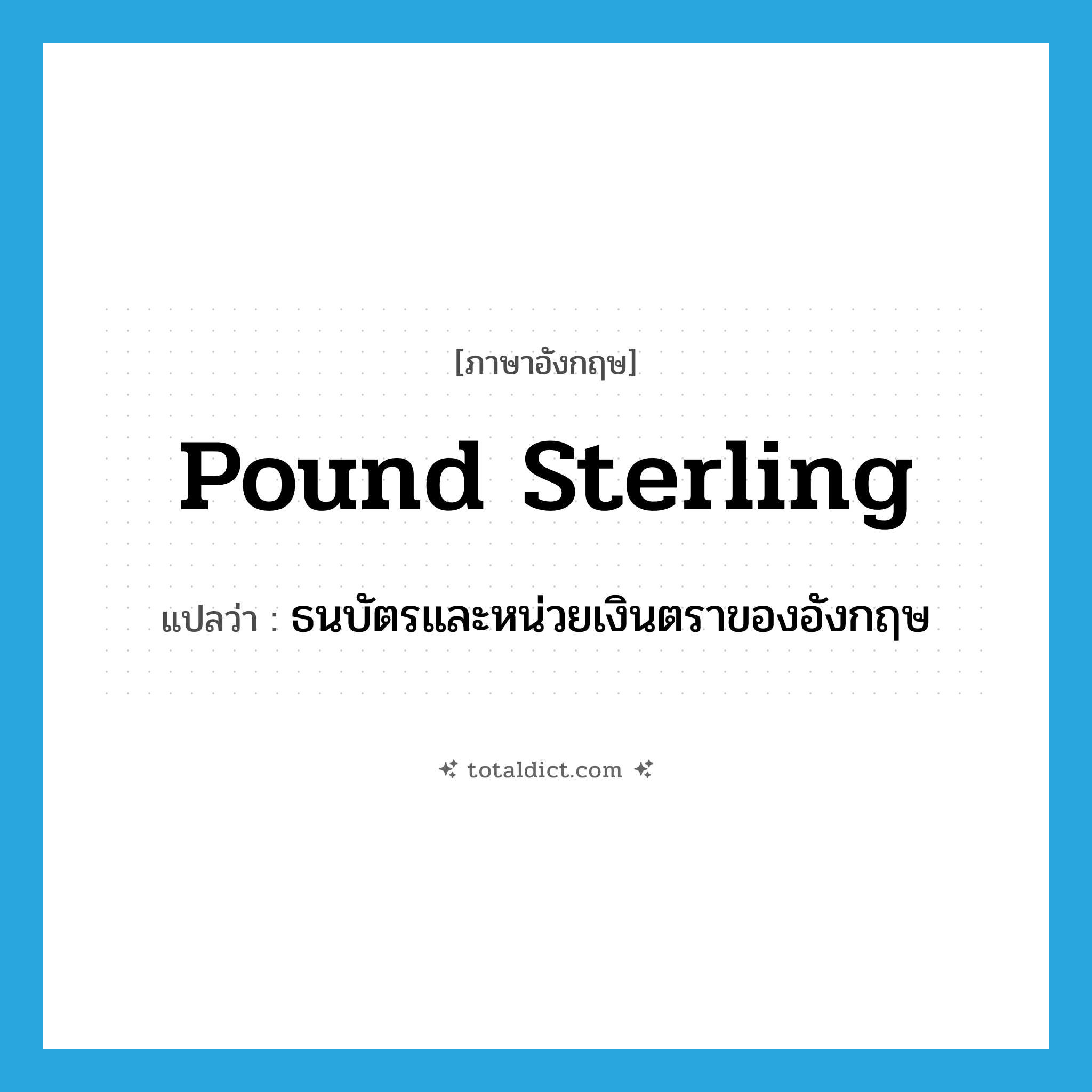 pound sterling แปลว่า?, คำศัพท์ภาษาอังกฤษ pound sterling แปลว่า ธนบัตรและหน่วยเงินตราของอังกฤษ ประเภท N หมวด N
