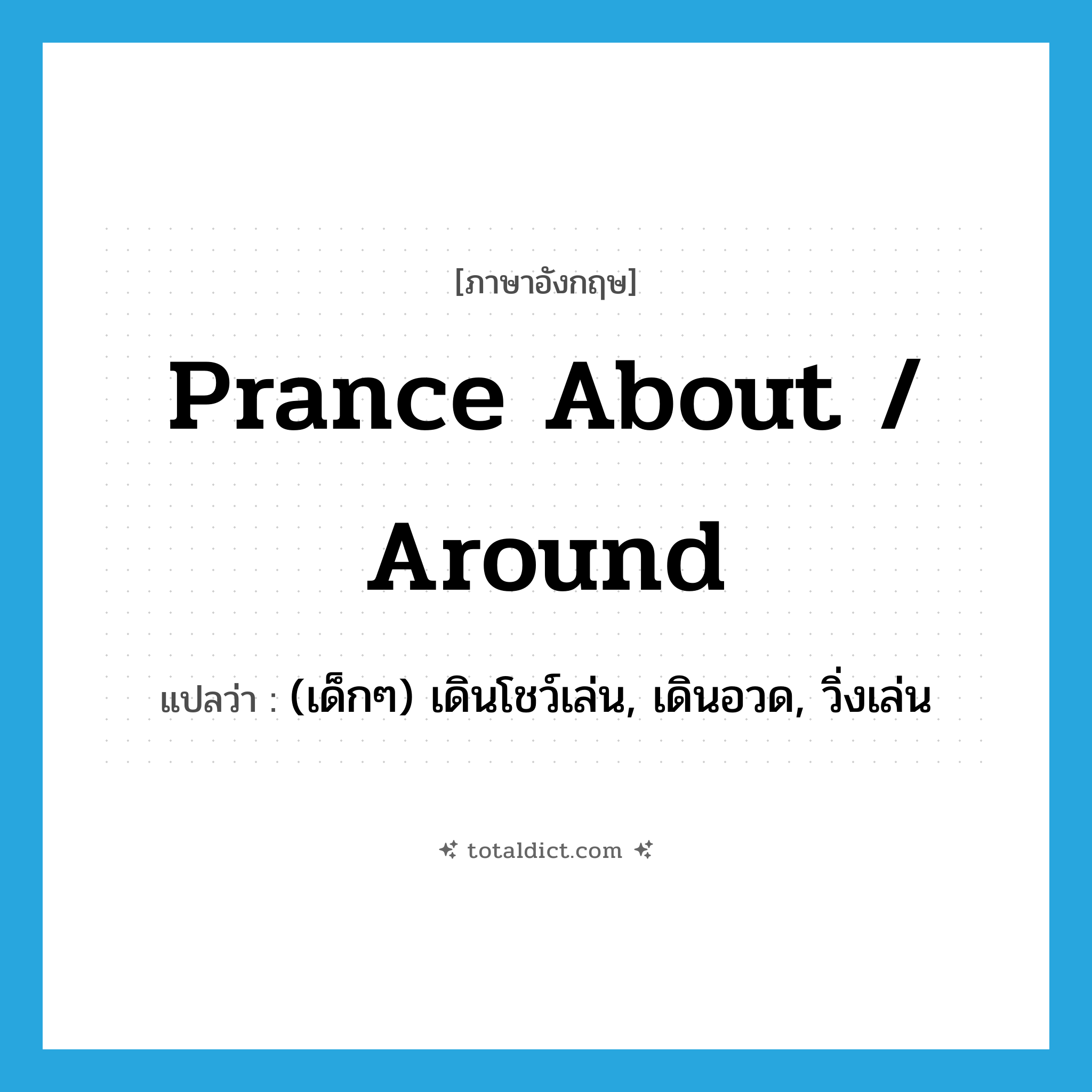 prance about / around แปลว่า?, คำศัพท์ภาษาอังกฤษ prance about / around แปลว่า (เด็กๆ) เดินโชว์เล่น, เดินอวด, วิ่งเล่น ประเภท PHRV หมวด PHRV