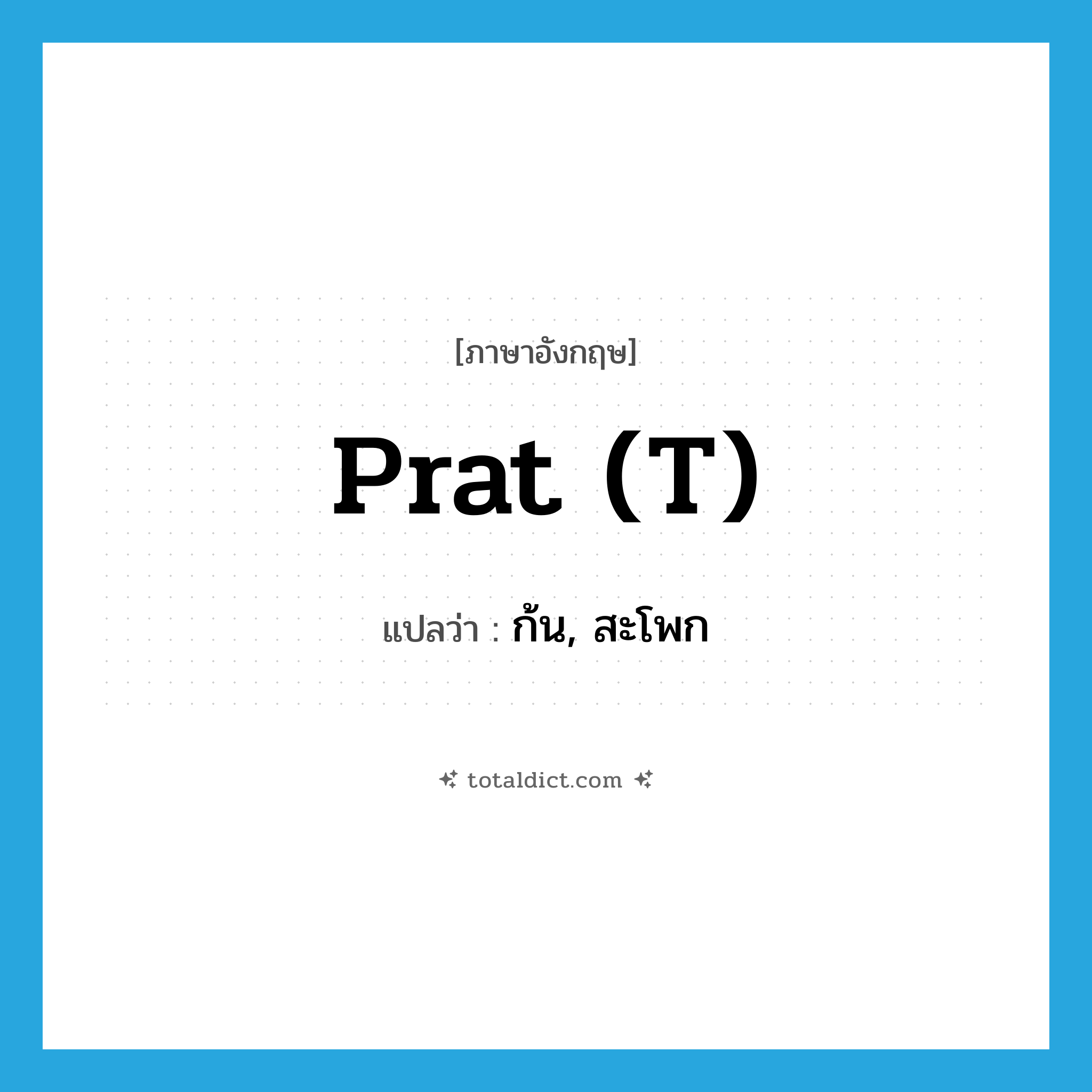 ก้น, สะโพก ภาษาอังกฤษ?, คำศัพท์ภาษาอังกฤษ ก้น, สะโพก แปลว่า prat (t) ประเภท SL หมวด SL