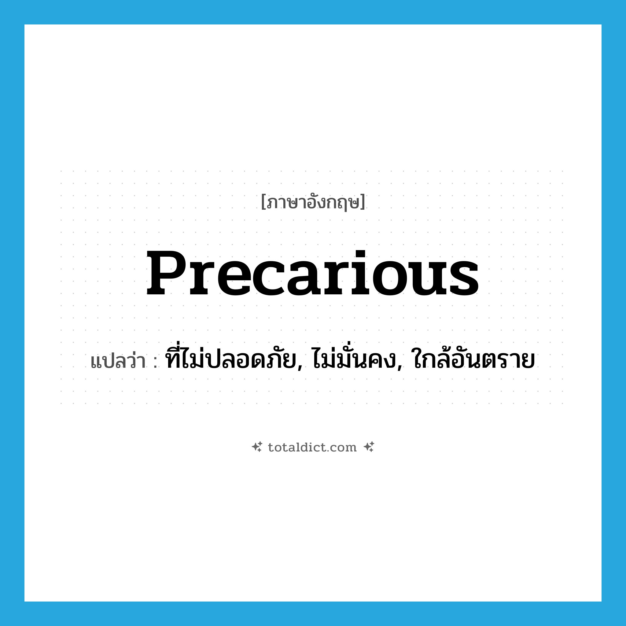 precarious แปลว่า?, คำศัพท์ภาษาอังกฤษ precarious แปลว่า ที่ไม่ปลอดภัย, ไม่มั่นคง, ใกล้อันตราย ประเภท ADJ หมวด ADJ