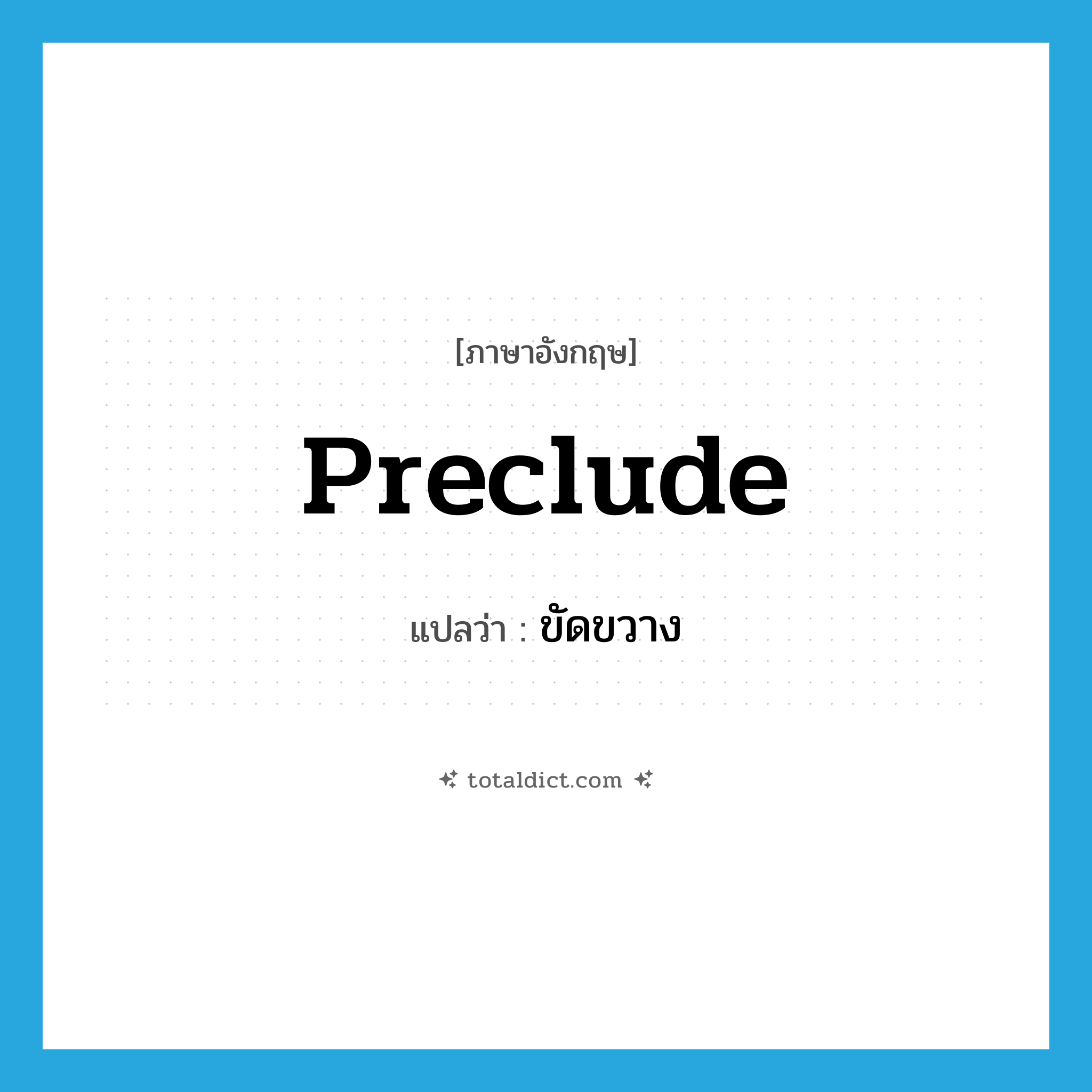 preclude แปลว่า?, คำศัพท์ภาษาอังกฤษ preclude แปลว่า ขัดขวาง ประเภท VT หมวด VT