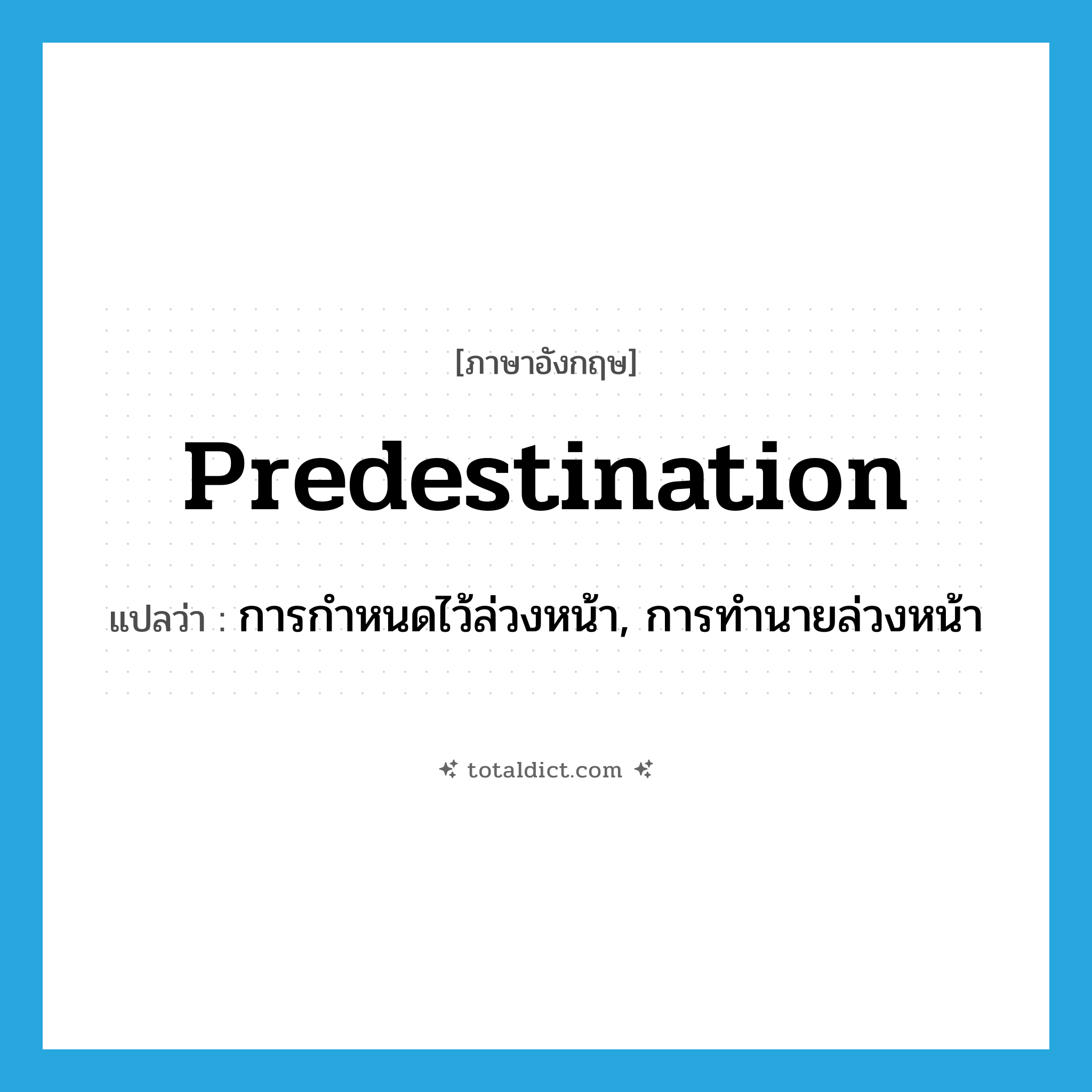 predestination แปลว่า?, คำศัพท์ภาษาอังกฤษ predestination แปลว่า การกำหนดไว้ล่วงหน้า, การทำนายล่วงหน้า ประเภท N หมวด N