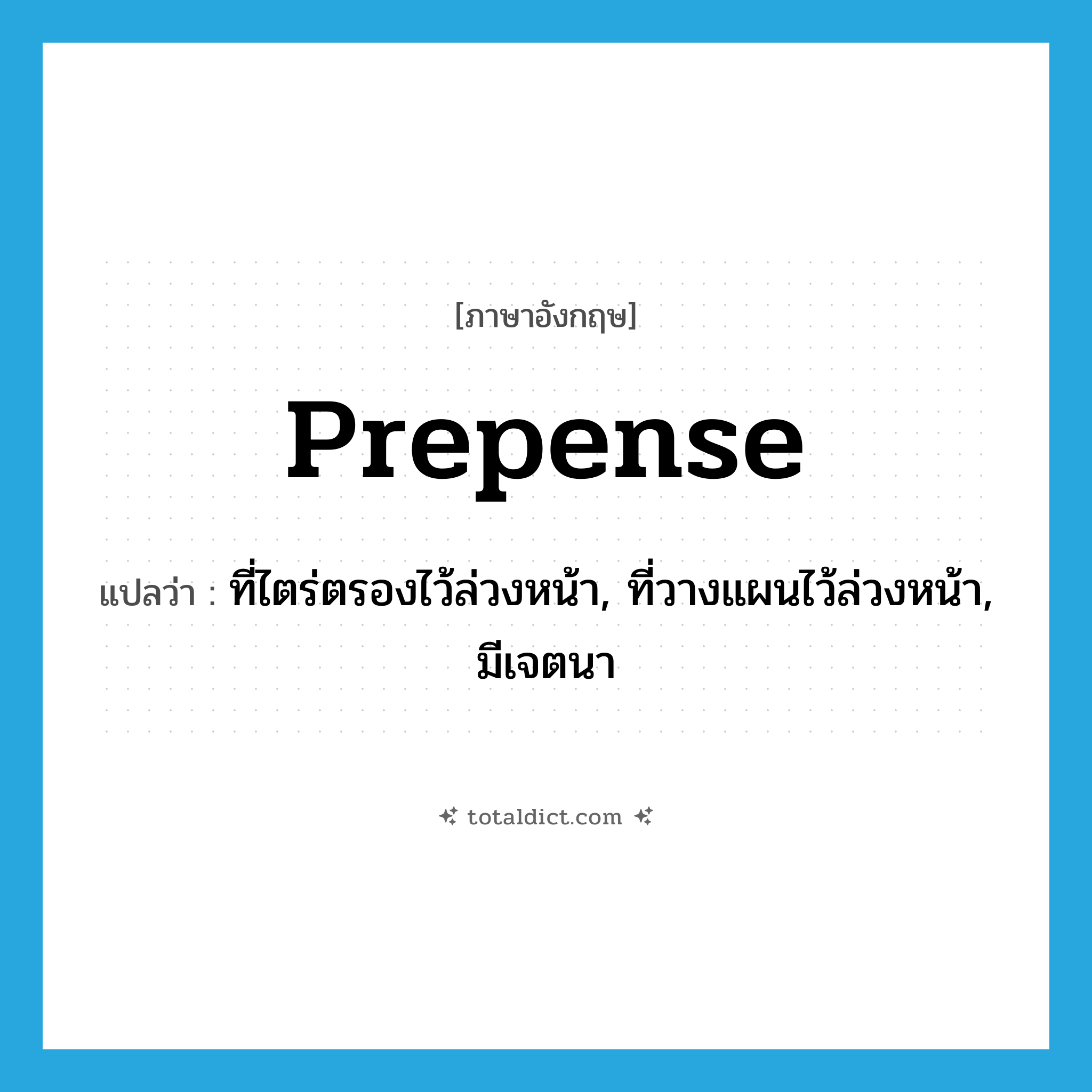 prepense แปลว่า?, คำศัพท์ภาษาอังกฤษ prepense แปลว่า ที่ไตร่ตรองไว้ล่วงหน้า, ที่วางแผนไว้ล่วงหน้า, มีเจตนา ประเภท ADJ หมวด ADJ