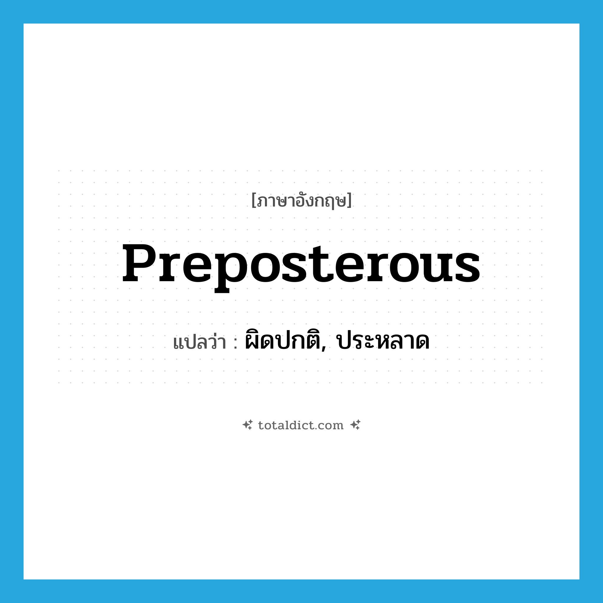 preposterous แปลว่า?, คำศัพท์ภาษาอังกฤษ preposterous แปลว่า ผิดปกติ, ประหลาด ประเภท ADJ หมวด ADJ