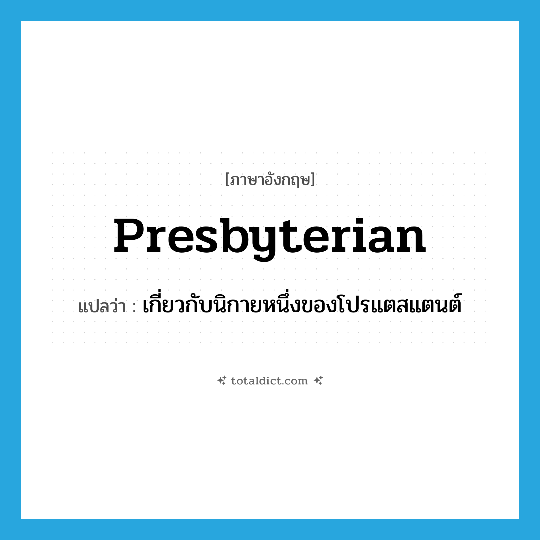 presbyterian แปลว่า?, คำศัพท์ภาษาอังกฤษ presbyterian แปลว่า เกี่ยวกับนิกายหนึ่งของโปรแตสแตนต์ ประเภท ADJ หมวด ADJ