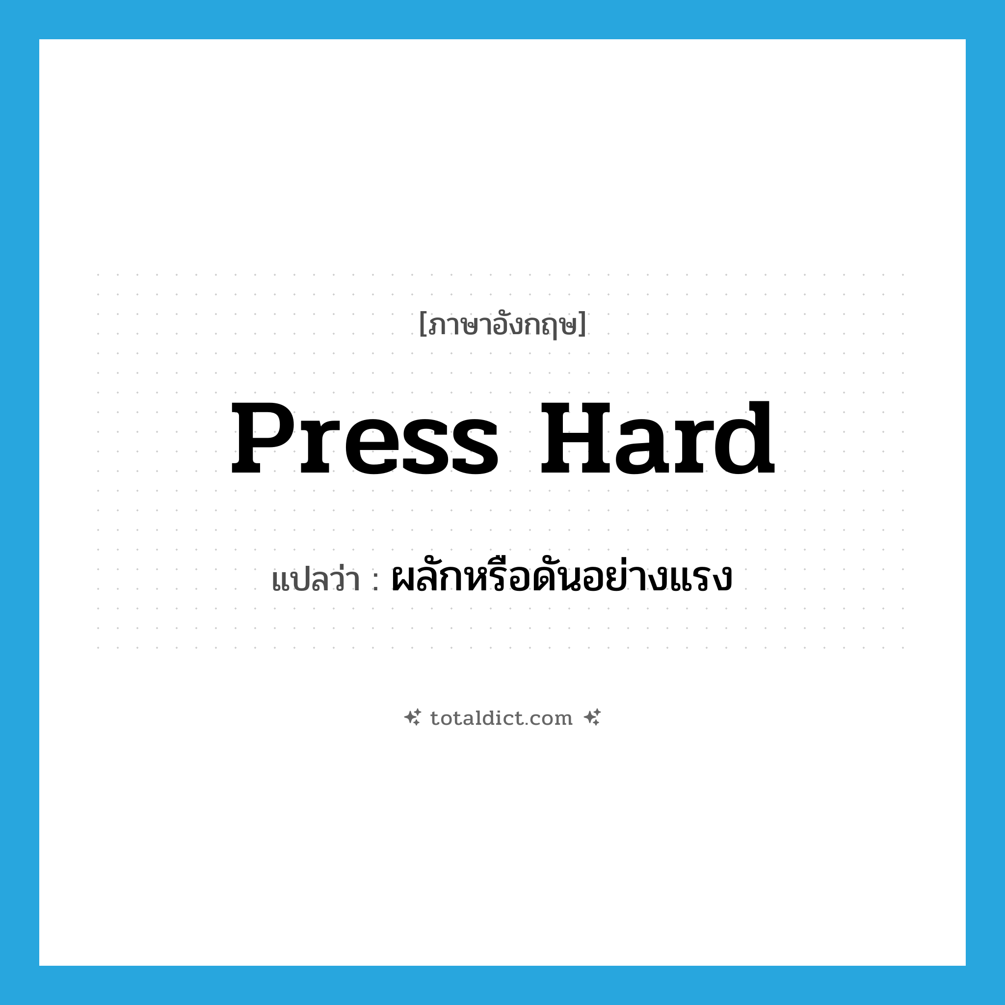 press hard แปลว่า?, คำศัพท์ภาษาอังกฤษ press hard แปลว่า ผลักหรือดันอย่างแรง ประเภท PHRV หมวด PHRV