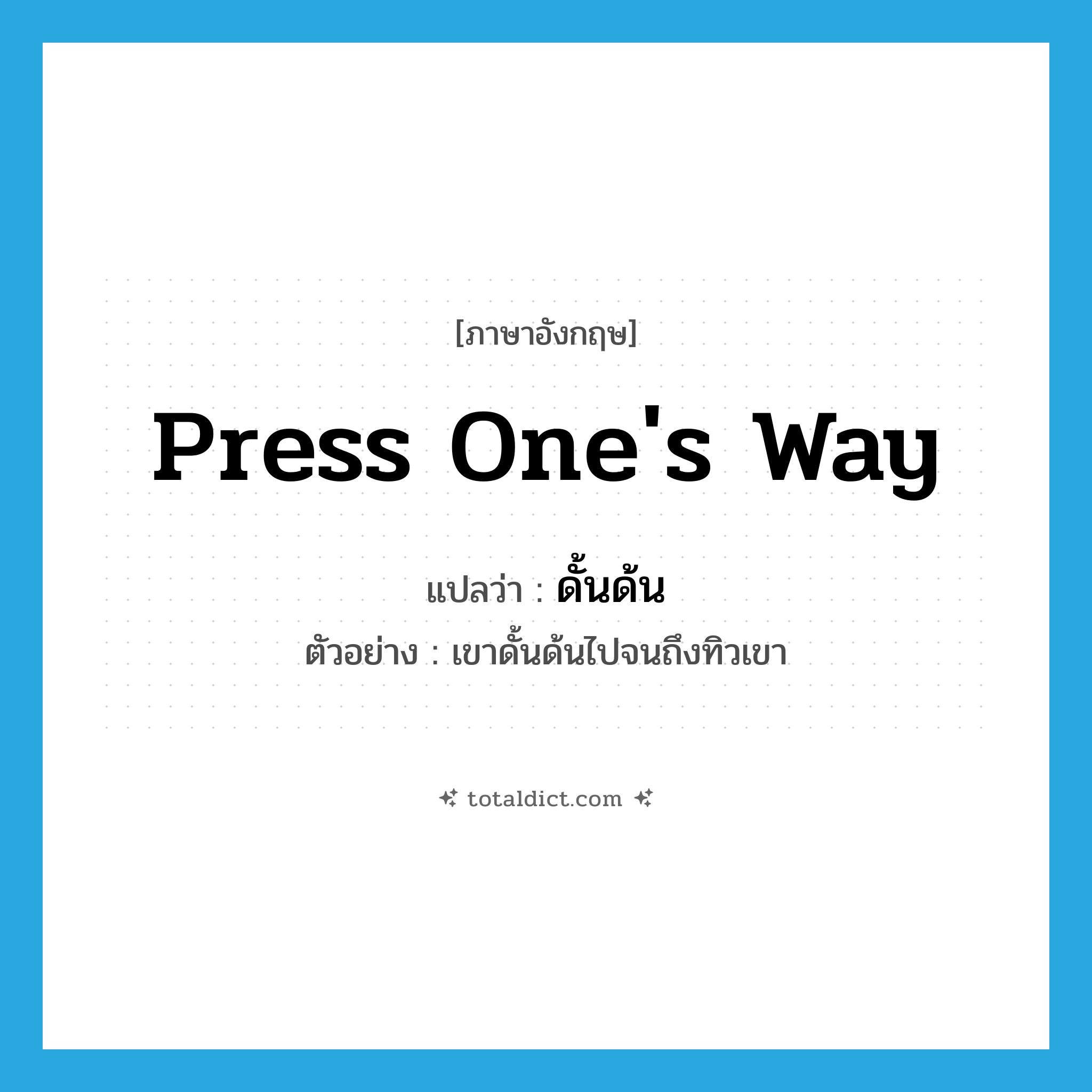 press one&#39;s way แปลว่า?, คำศัพท์ภาษาอังกฤษ press one&#39;s way แปลว่า ดั้นด้น ประเภท V ตัวอย่าง เขาดั้นด้นไปจนถึงทิวเขา หมวด V
