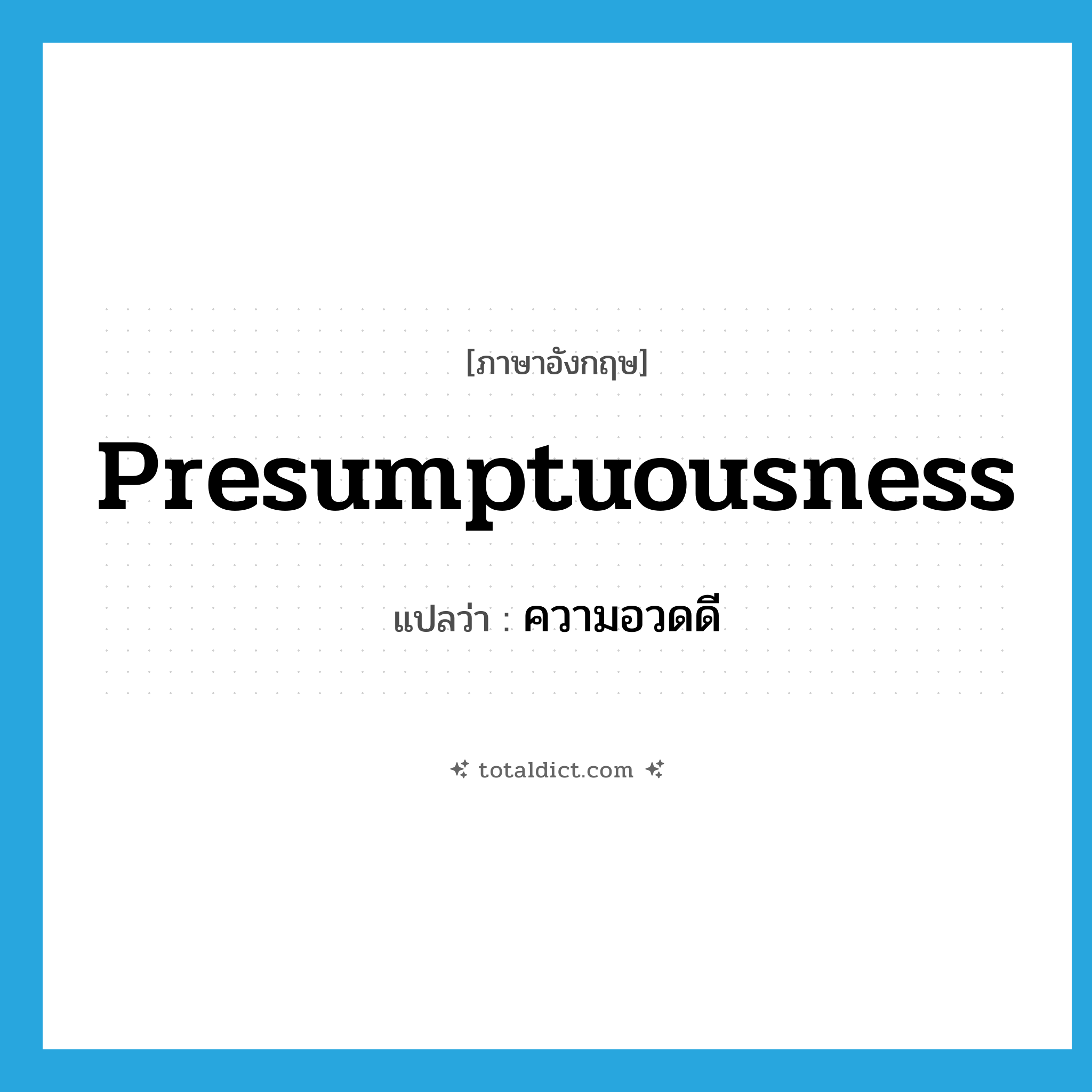 presumptuousness แปลว่า?, คำศัพท์ภาษาอังกฤษ presumptuousness แปลว่า ความอวดดี ประเภท N หมวด N