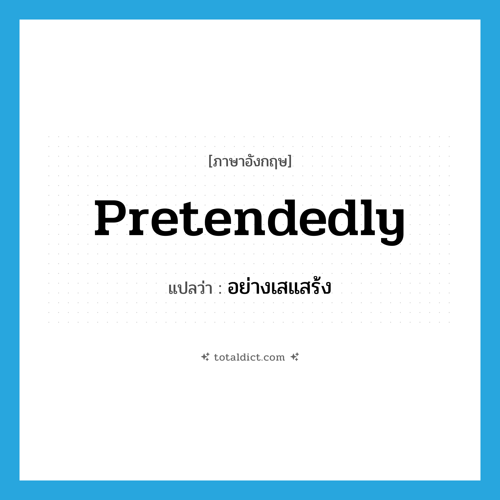 pretendedly แปลว่า?, คำศัพท์ภาษาอังกฤษ pretendedly แปลว่า อย่างเสแสร้ง ประเภท ADV หมวด ADV