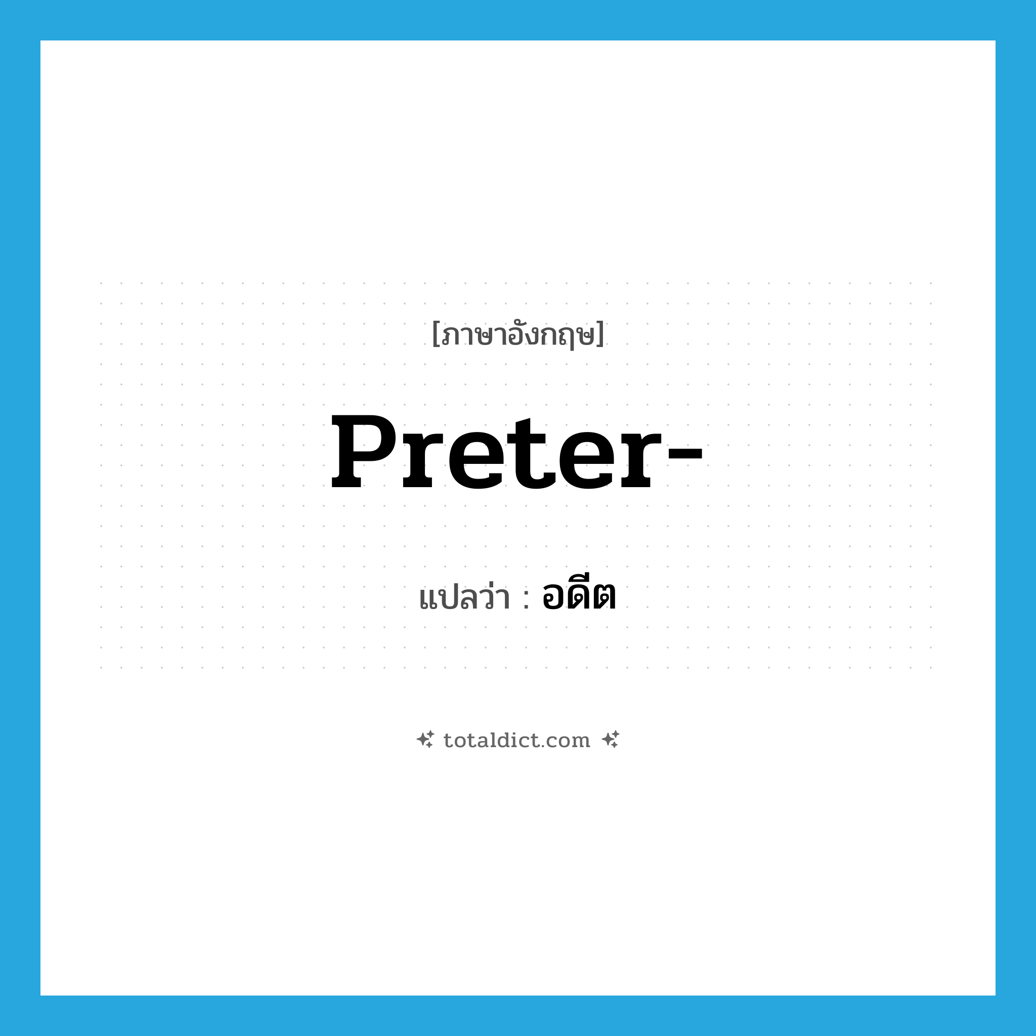 อดีต ภาษาอังกฤษ?, คำศัพท์ภาษาอังกฤษ อดีต แปลว่า preter- ประเภท N หมวด N
