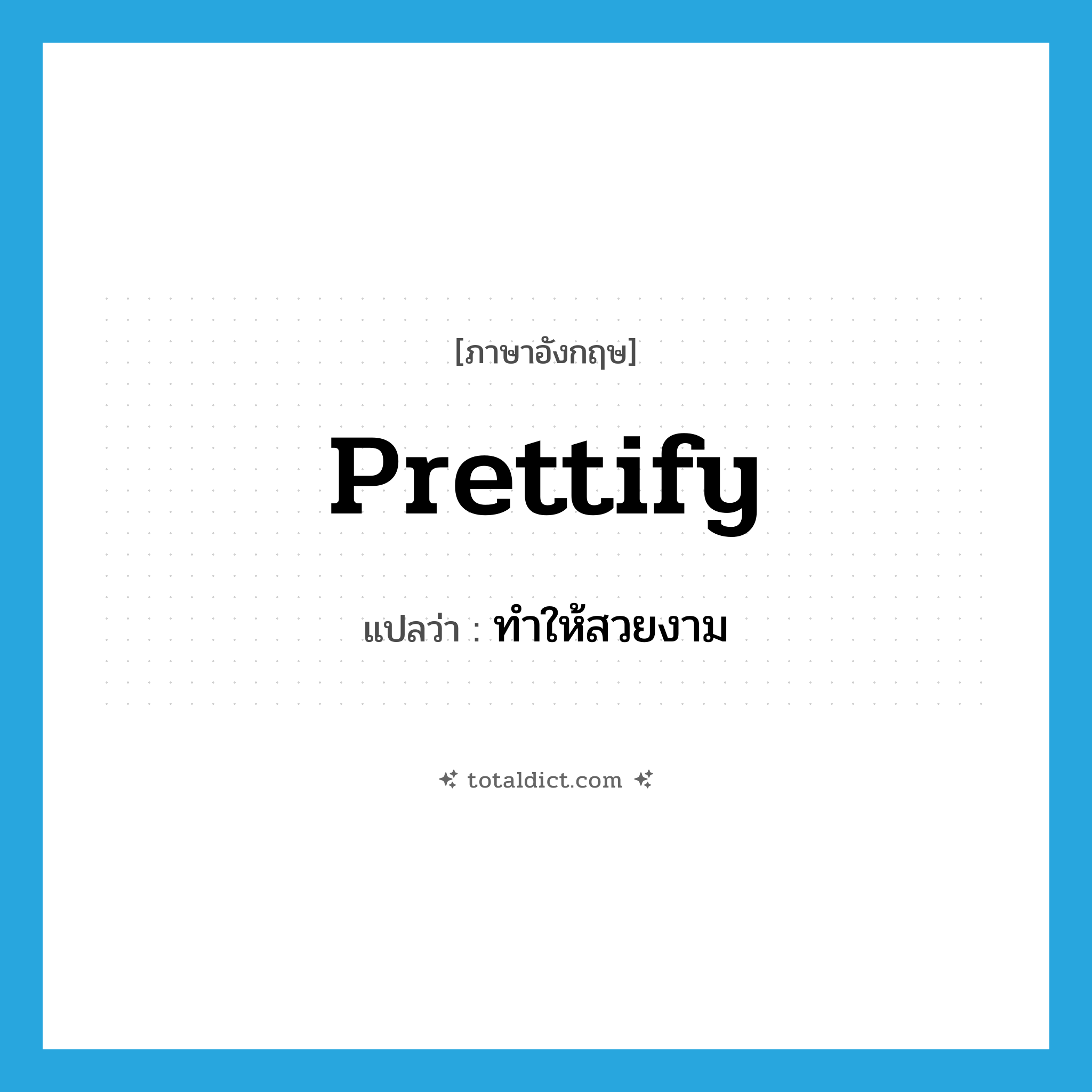 prettify แปลว่า?, คำศัพท์ภาษาอังกฤษ prettify แปลว่า ทำให้สวยงาม ประเภท VT หมวด VT