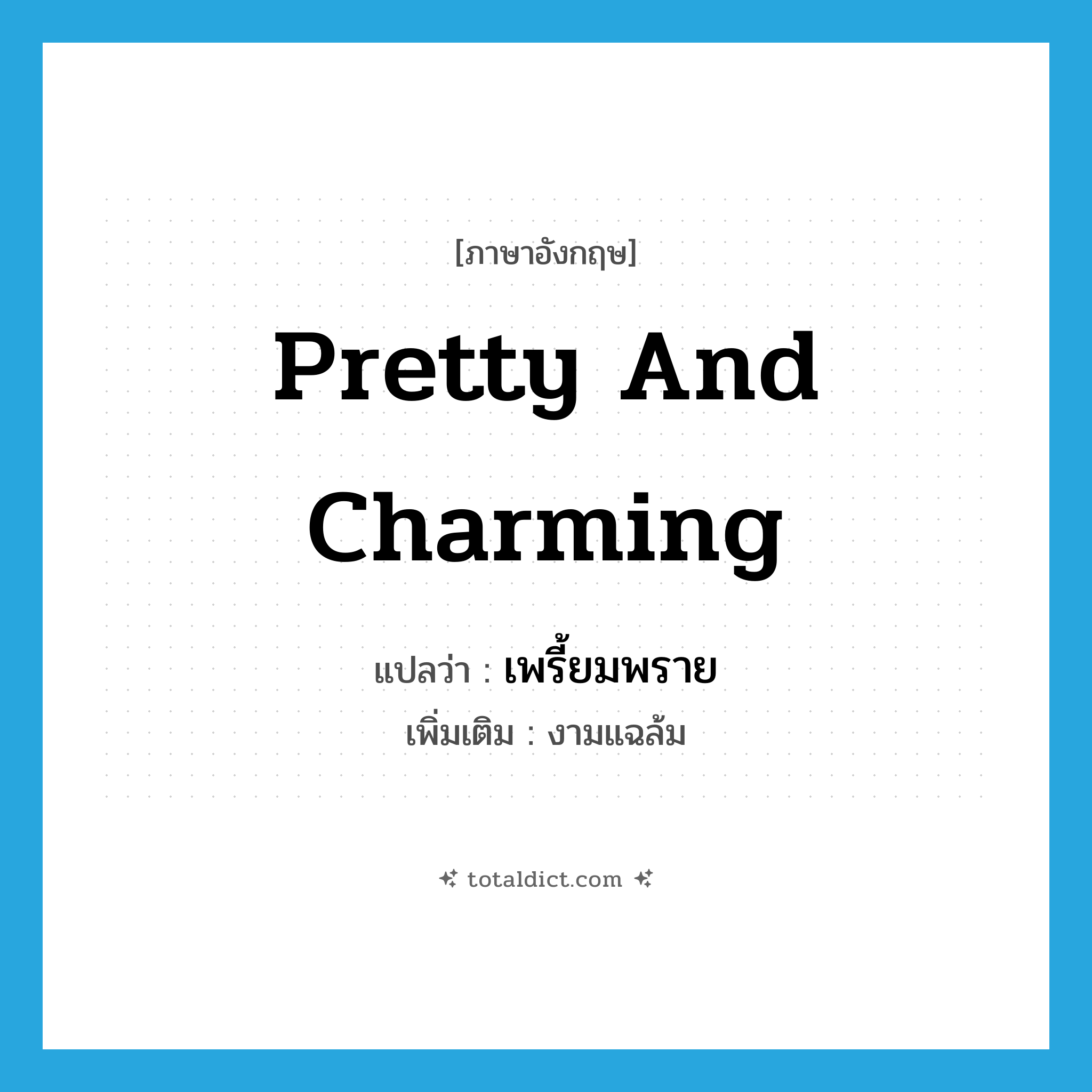 pretty and charming แปลว่า?, คำศัพท์ภาษาอังกฤษ pretty and charming แปลว่า เพรี้ยมพราย ประเภท ADJ เพิ่มเติม งามแฉล้ม หมวด ADJ