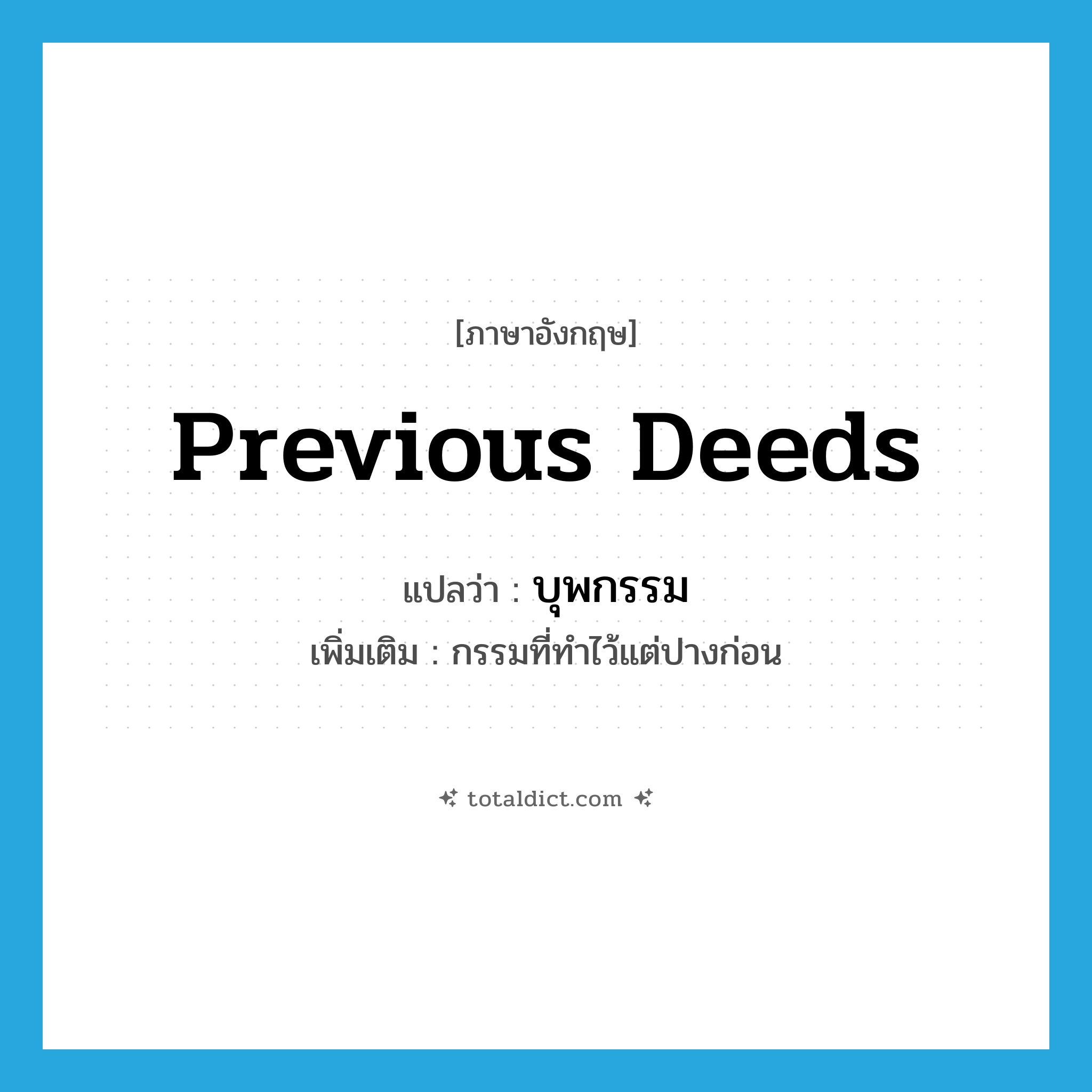 previous deeds แปลว่า?, คำศัพท์ภาษาอังกฤษ previous deeds แปลว่า บุพกรรม ประเภท N เพิ่มเติม กรรมที่ทำไว้แต่ปางก่อน หมวด N