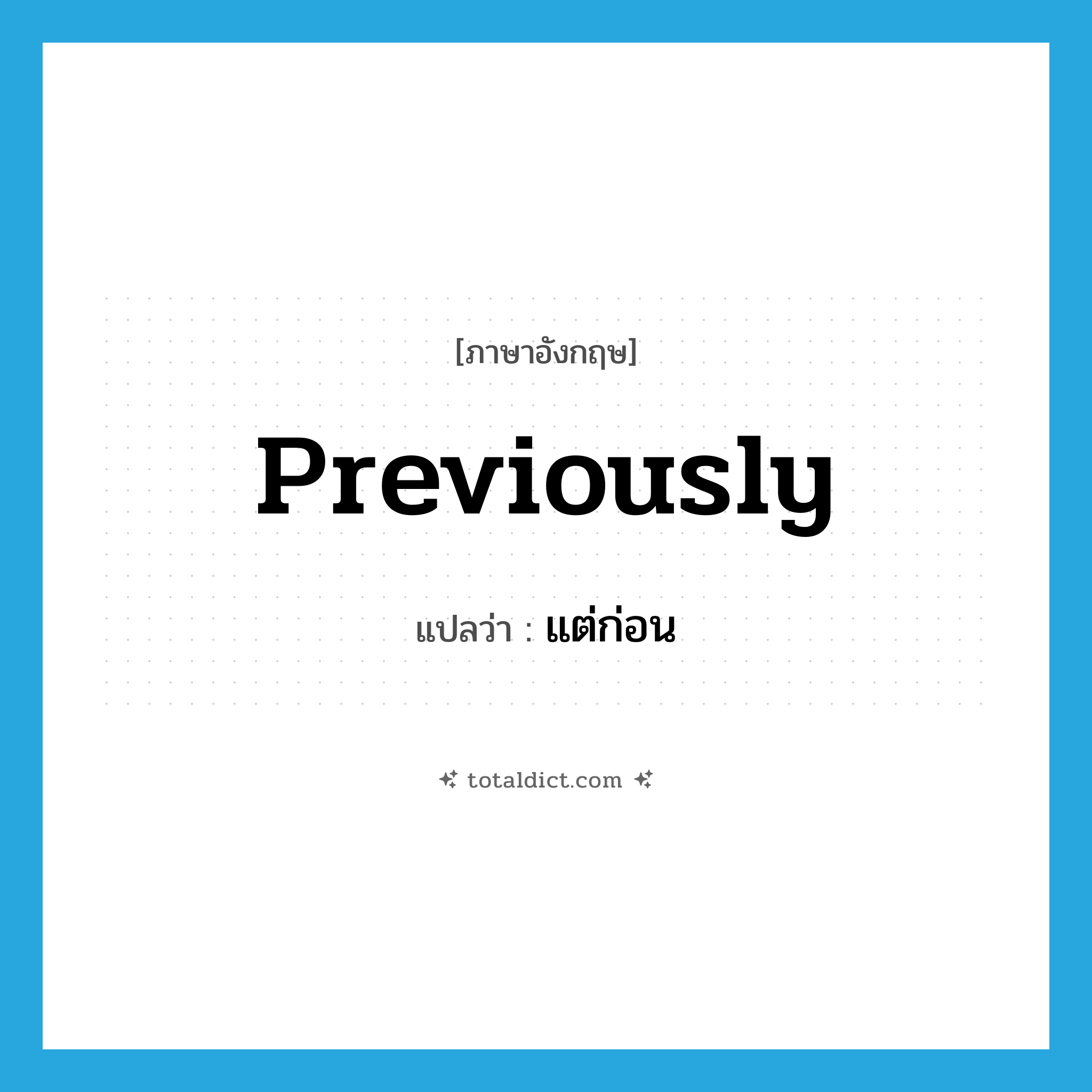 previously แปลว่า?, คำศัพท์ภาษาอังกฤษ previously แปลว่า แต่ก่อน ประเภท ADV หมวด ADV