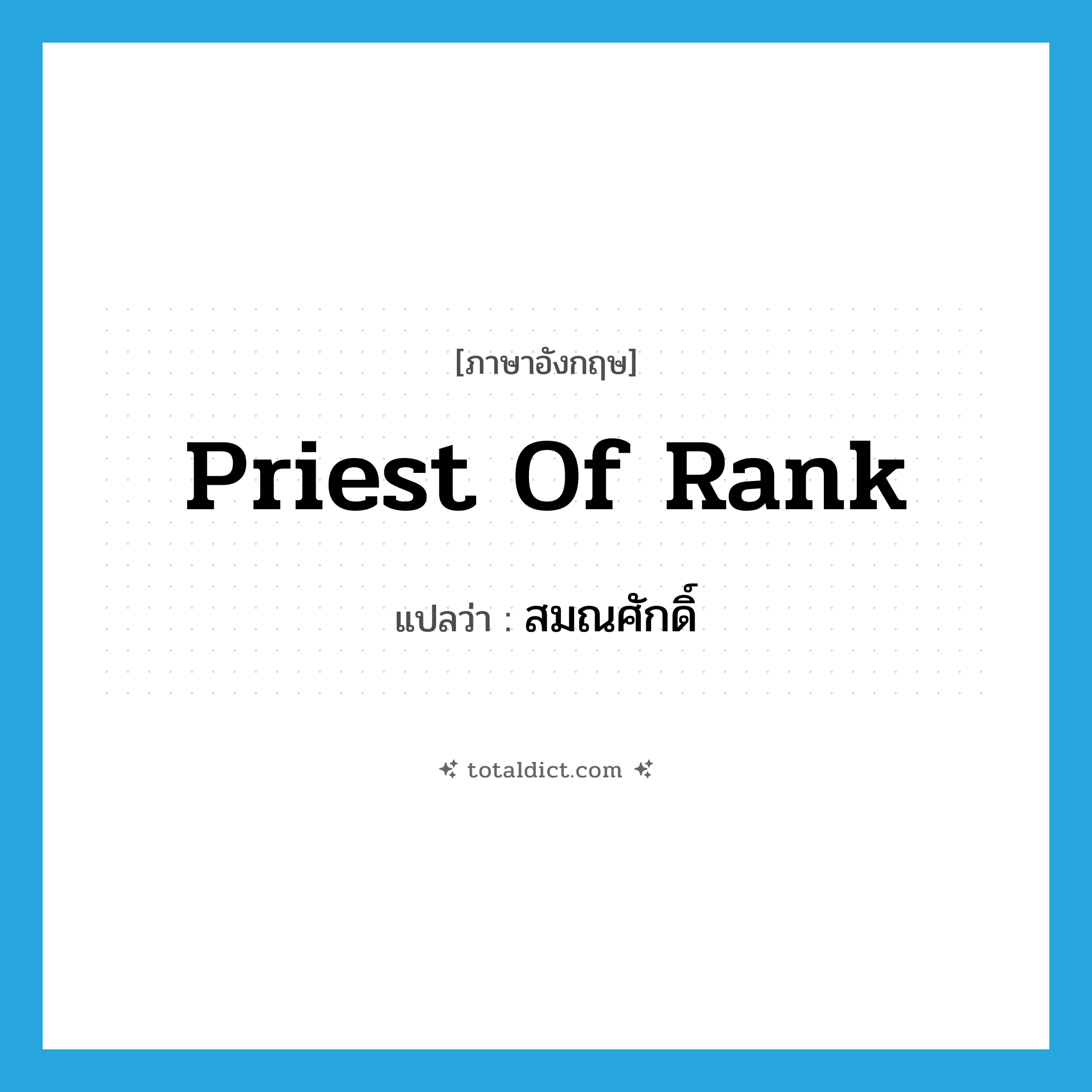สมณศักดิ์ ภาษาอังกฤษ?, คำศัพท์ภาษาอังกฤษ สมณศักดิ์ แปลว่า priest of rank ประเภท N หมวด N