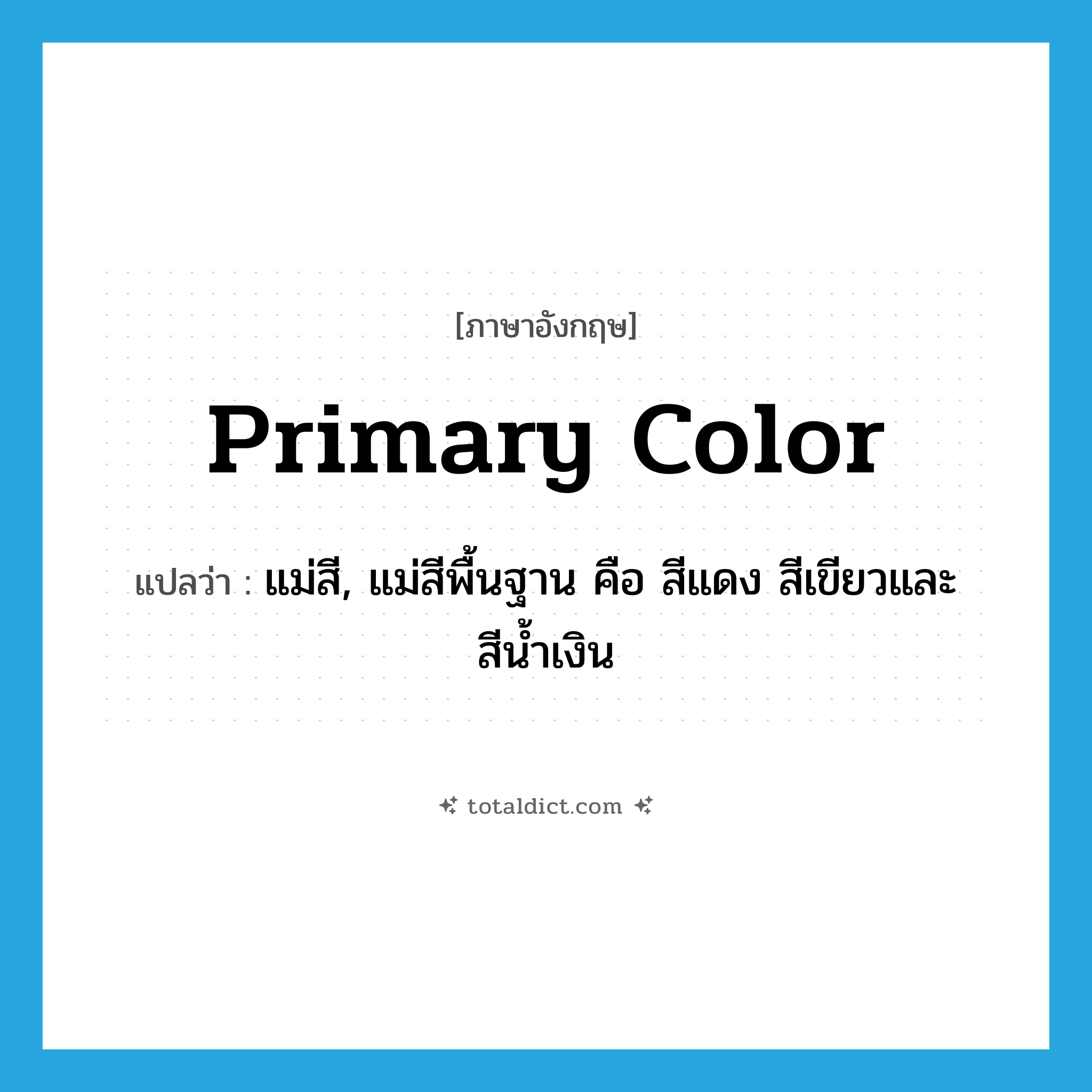 primary color แปลว่า?, คำศัพท์ภาษาอังกฤษ primary color แปลว่า แม่สี, แม่สีพื้นฐาน คือ สีแดง สีเขียวและสีน้ำเงิน ประเภท N หมวด N