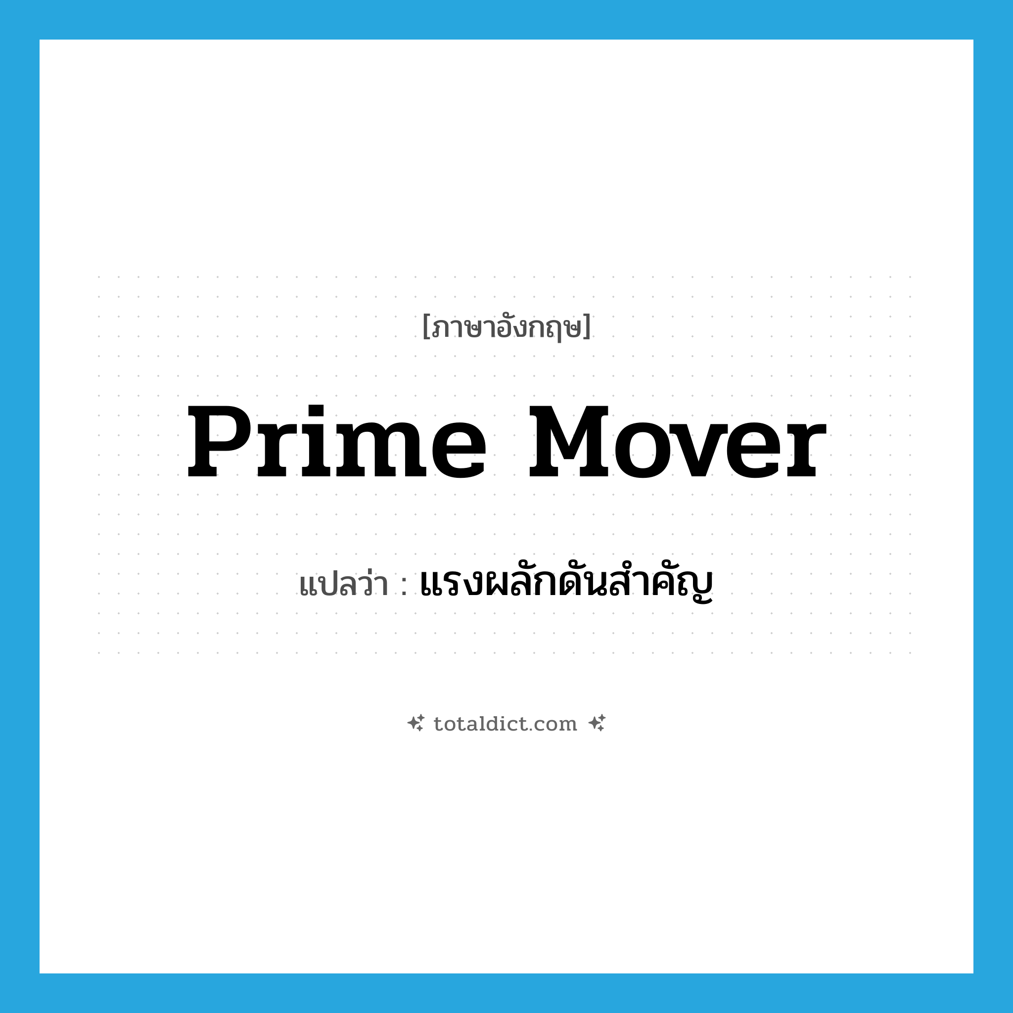 prime mover แปลว่า?, คำศัพท์ภาษาอังกฤษ prime mover แปลว่า แรงผลักดันสำคัญ ประเภท IDM หมวด IDM