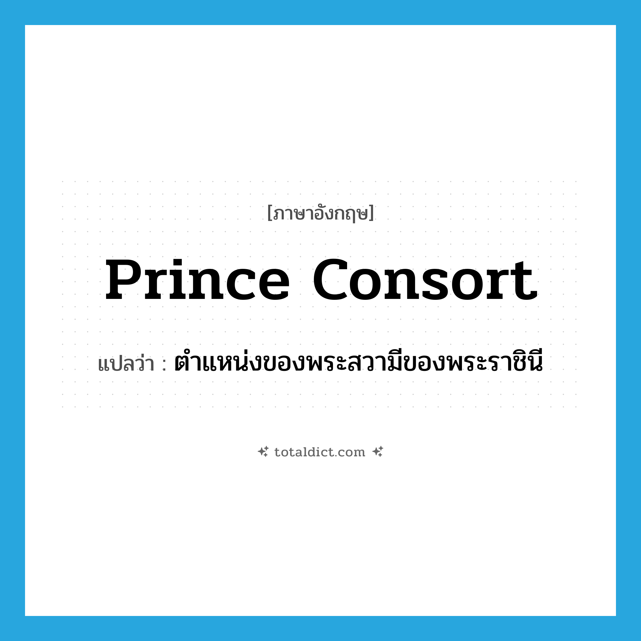 prince consort แปลว่า?, คำศัพท์ภาษาอังกฤษ prince consort แปลว่า ตำแหน่งของพระสวามีของพระราชินี ประเภท N หมวด N