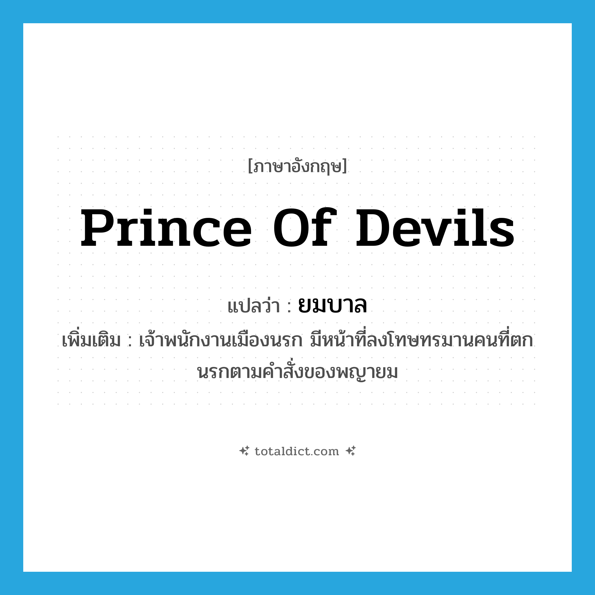 Prince of Devils แปลว่า?, คำศัพท์ภาษาอังกฤษ Prince of Devils แปลว่า ยมบาล ประเภท N เพิ่มเติม เจ้าพนักงานเมืองนรก มีหน้าที่ลงโทษทรมานคนที่ตกนรกตามคำสั่งของพญายม หมวด N