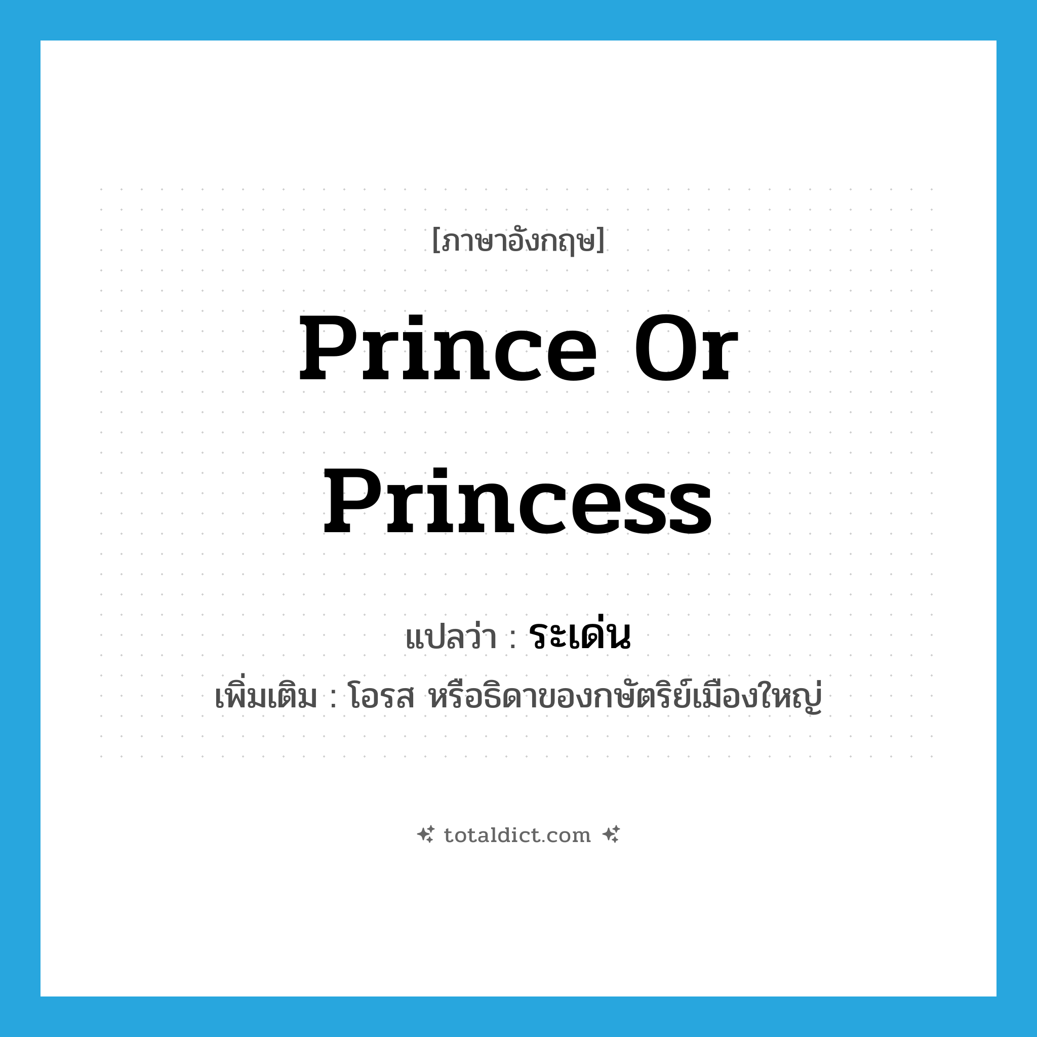 prince or princess แปลว่า?, คำศัพท์ภาษาอังกฤษ prince or princess แปลว่า ระเด่น ประเภท N เพิ่มเติม โอรส หรือธิดาของกษัตริย์เมืองใหญ่ หมวด N