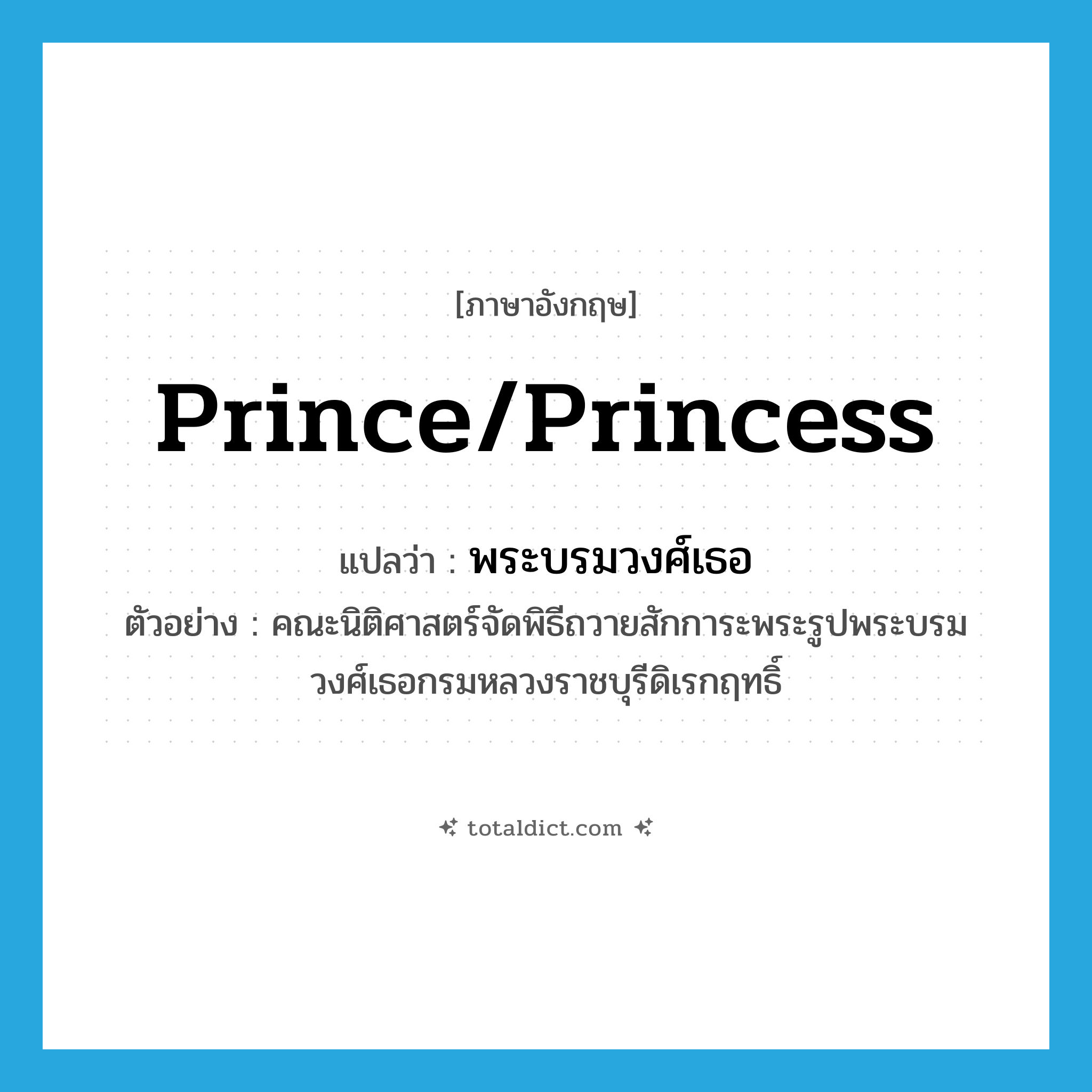 prince/princess แปลว่า?, คำศัพท์ภาษาอังกฤษ prince/princess แปลว่า พระบรมวงศ์เธอ ประเภท N ตัวอย่าง คณะนิติศาสตร์จัดพิธีถวายสักการะพระรูปพระบรมวงศ์เธอกรมหลวงราชบุรีดิเรกฤทธิ์ หมวด N