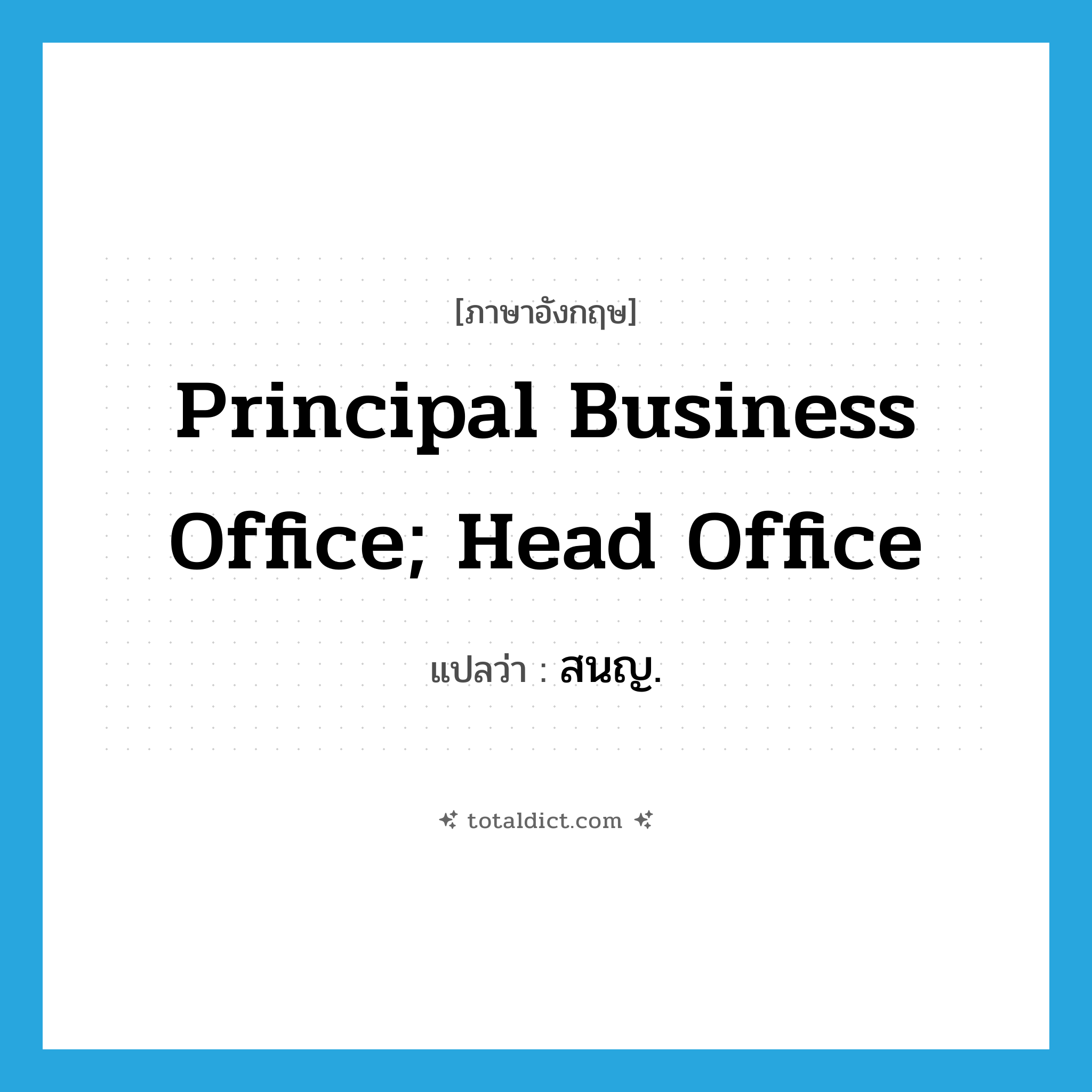 principal business office; head office แปลว่า?, คำศัพท์ภาษาอังกฤษ principal business office; head office แปลว่า สนญ. ประเภท N หมวด N