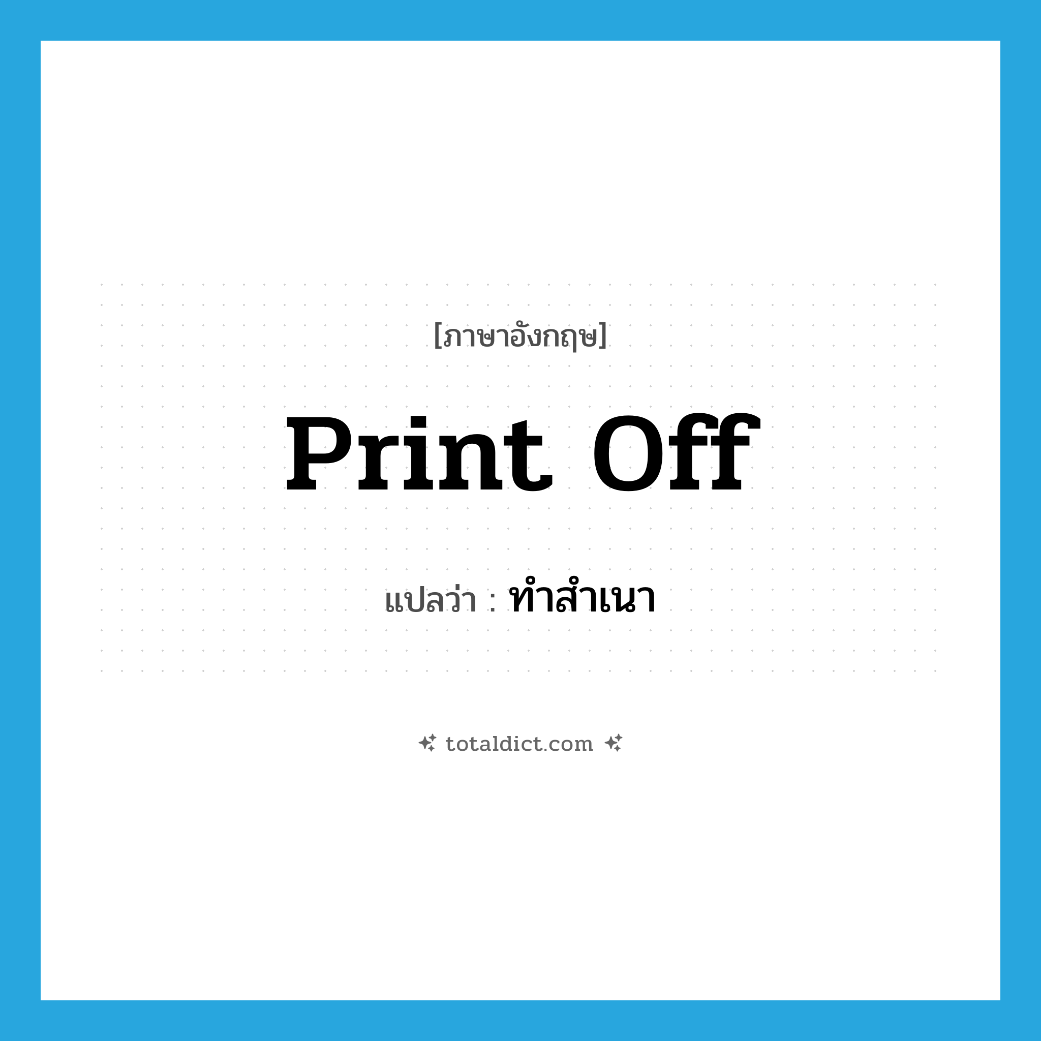 print off แปลว่า?, คำศัพท์ภาษาอังกฤษ print off แปลว่า ทำสำเนา ประเภท PHRV หมวด PHRV