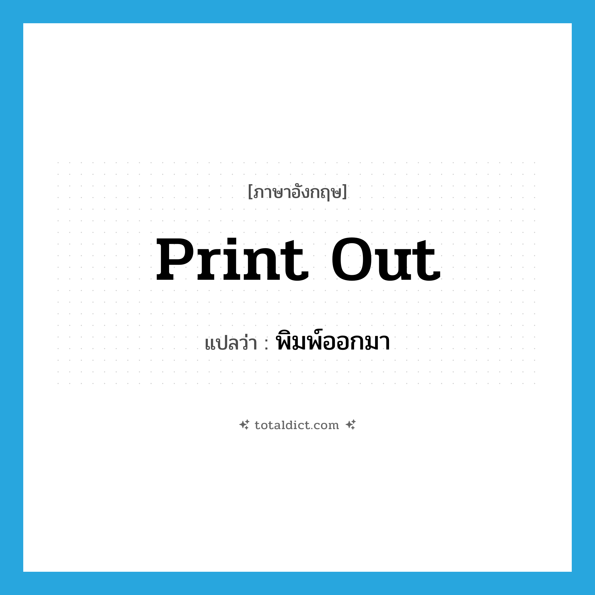 print out แปลว่า?, คำศัพท์ภาษาอังกฤษ print out แปลว่า พิมพ์ออกมา ประเภท PHRV หมวด PHRV