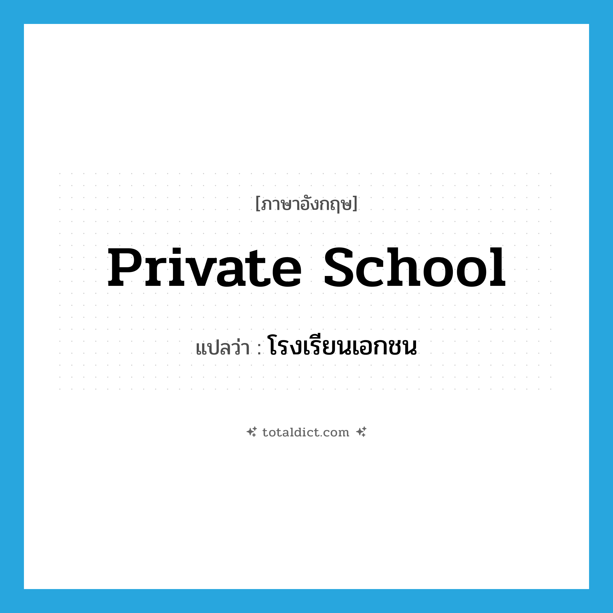 โรงเรียนเอกชน ภาษาอังกฤษ?, คำศัพท์ภาษาอังกฤษ โรงเรียนเอกชน แปลว่า private school ประเภท N หมวด N