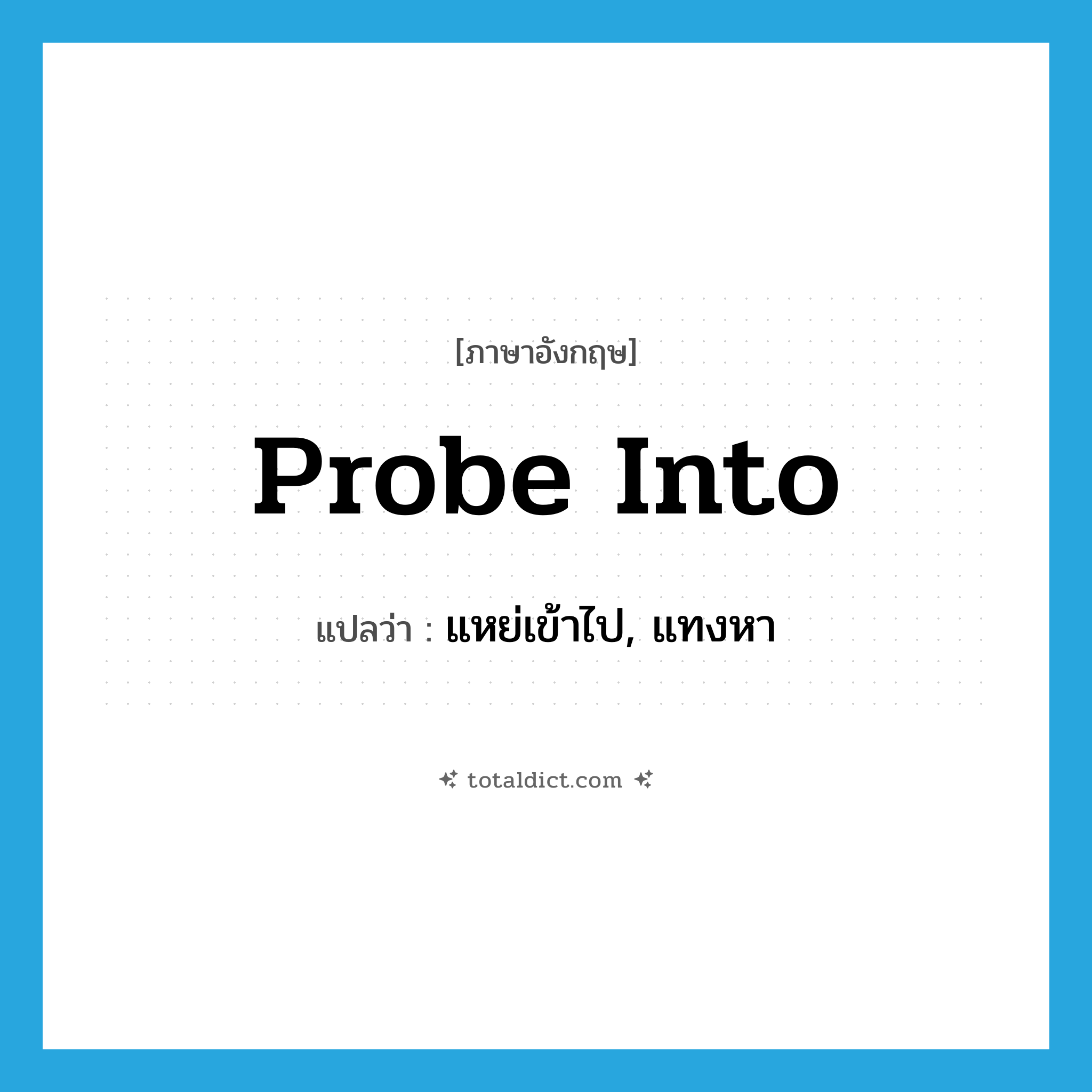 probe into แปลว่า?, คำศัพท์ภาษาอังกฤษ probe into แปลว่า แหย่เข้าไป, แทงหา ประเภท PHRV หมวด PHRV