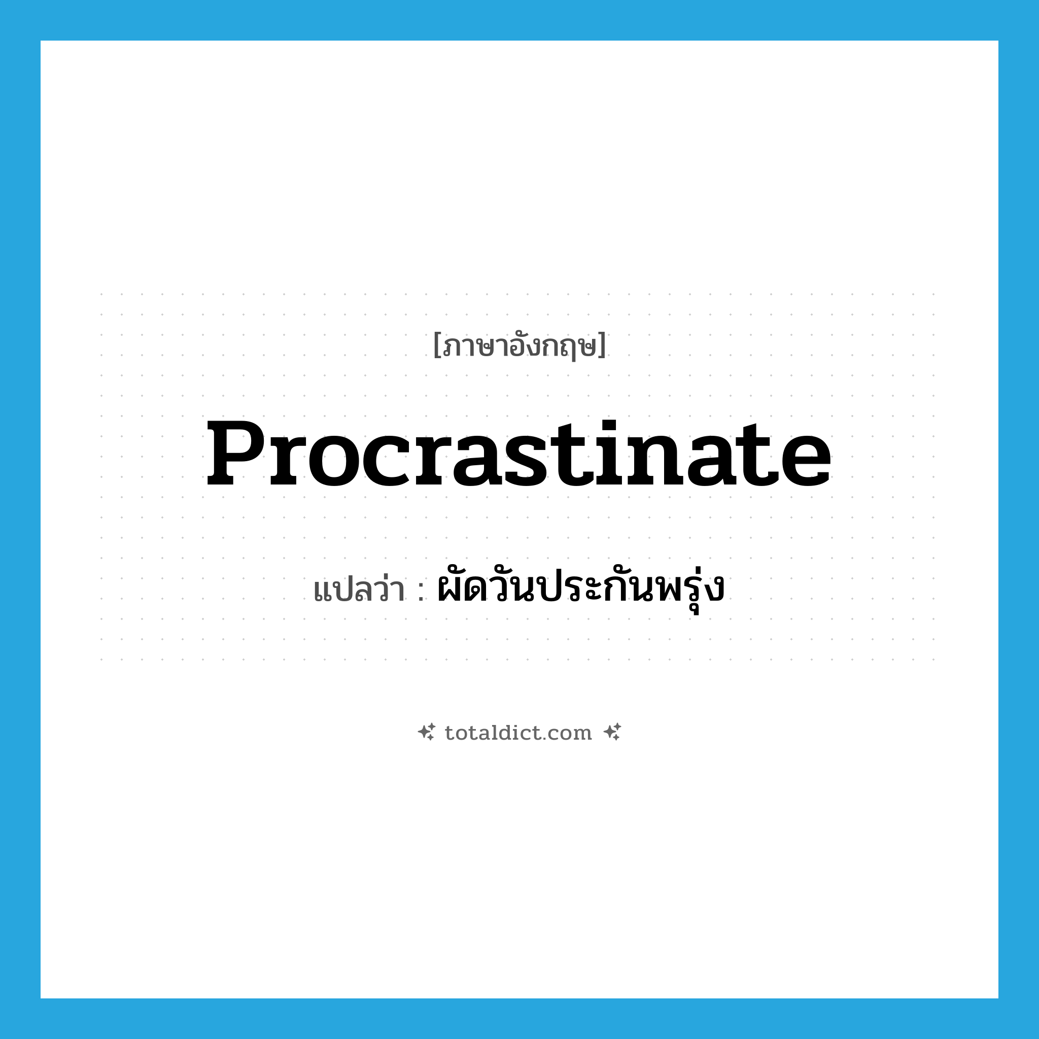 procrastinate แปลว่า?, คำศัพท์ภาษาอังกฤษ procrastinate แปลว่า ผัดวันประกันพรุ่ง ประเภท VT หมวด VT