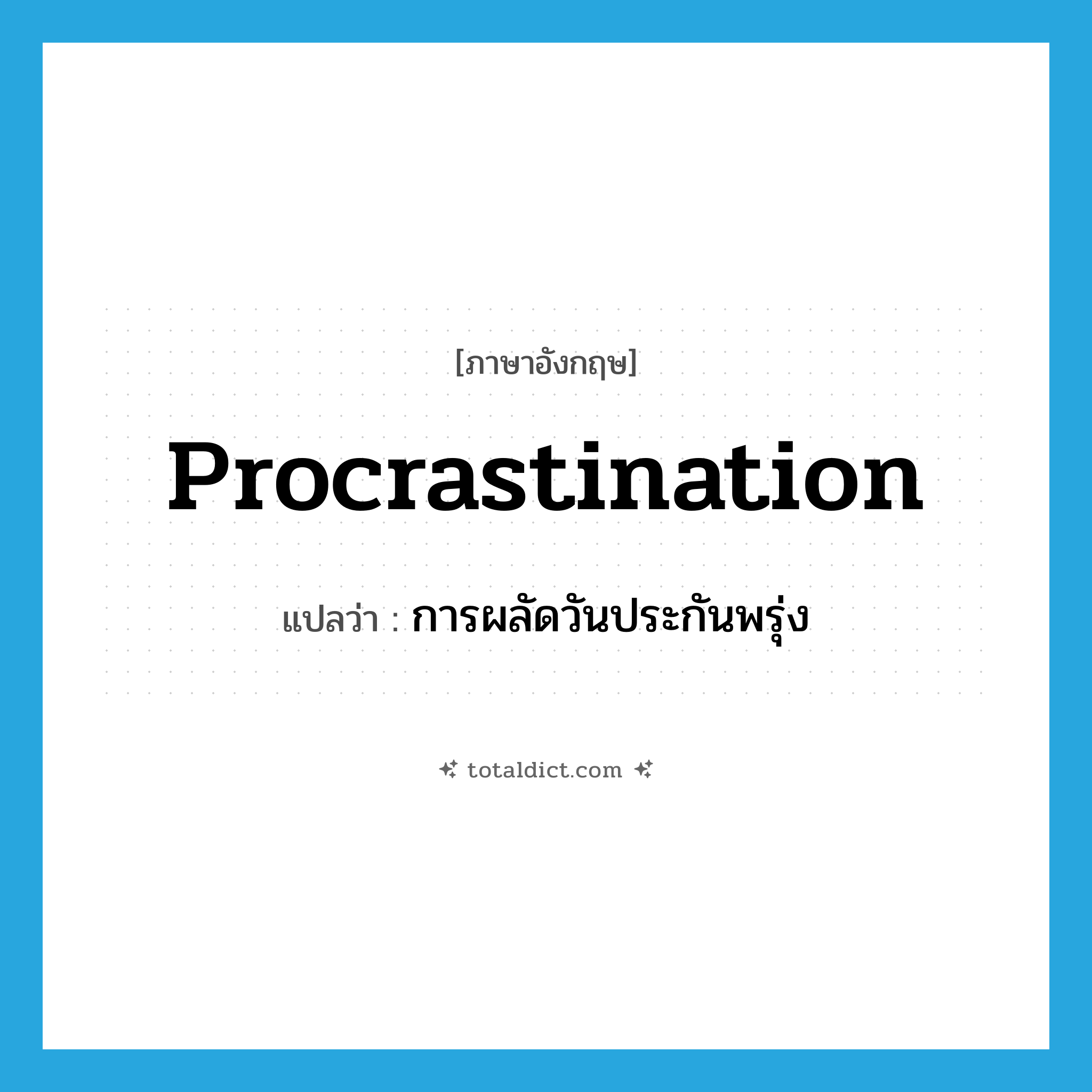 procrastination แปลว่า?, คำศัพท์ภาษาอังกฤษ procrastination แปลว่า การผลัดวันประกันพรุ่ง ประเภท N หมวด N