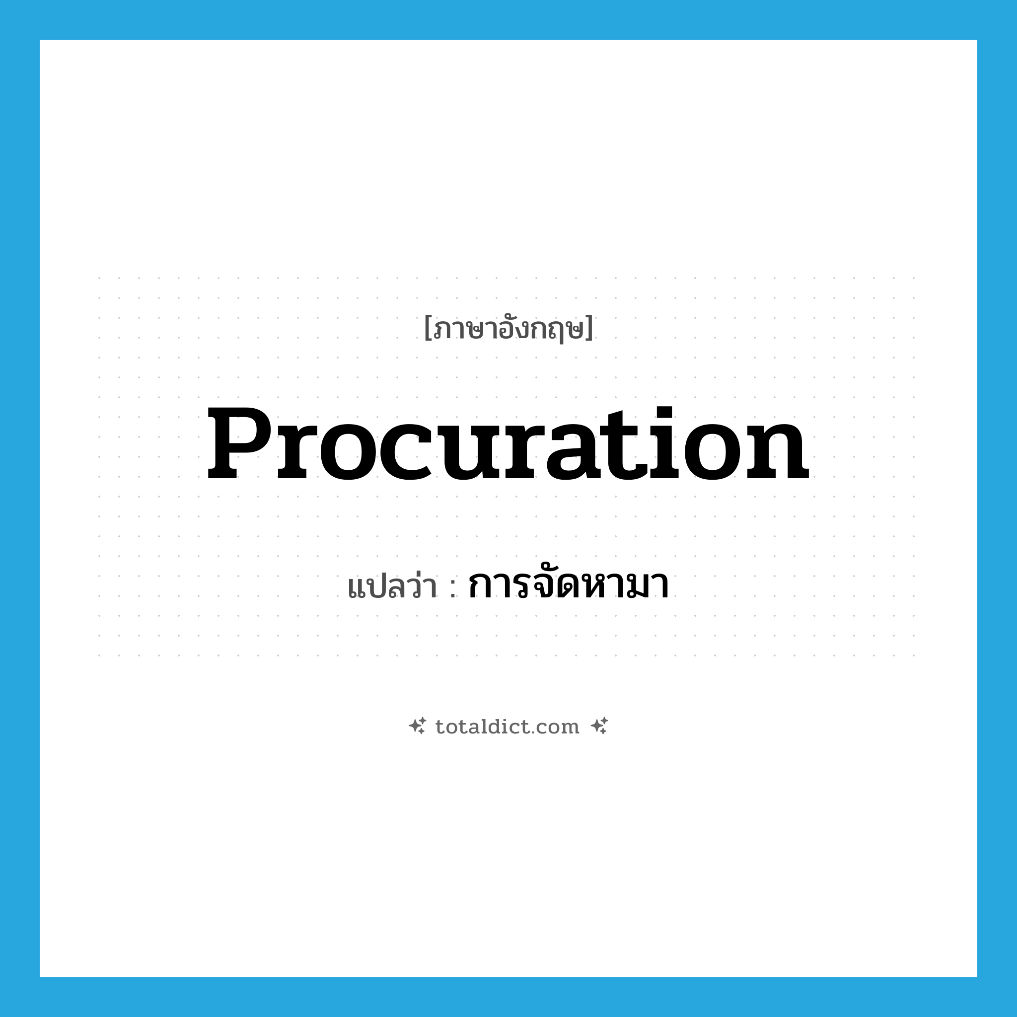 procuration แปลว่า?, คำศัพท์ภาษาอังกฤษ procuration แปลว่า การจัดหามา ประเภท N หมวด N