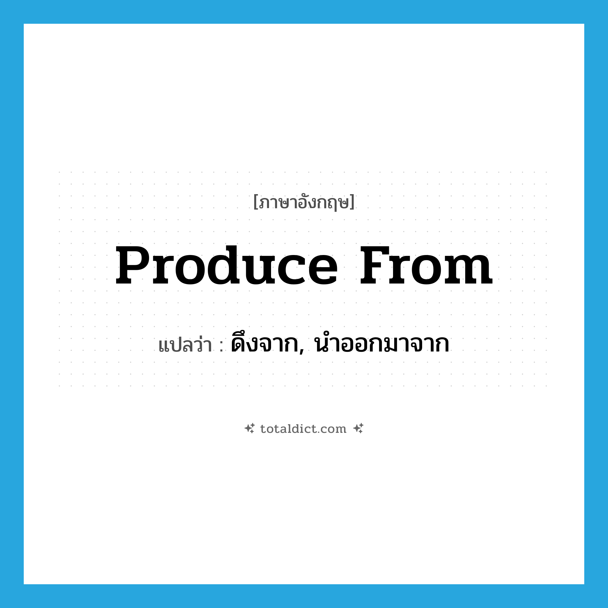 produce from แปลว่า?, คำศัพท์ภาษาอังกฤษ produce from แปลว่า ดึงจาก, นำออกมาจาก ประเภท PHRV หมวด PHRV