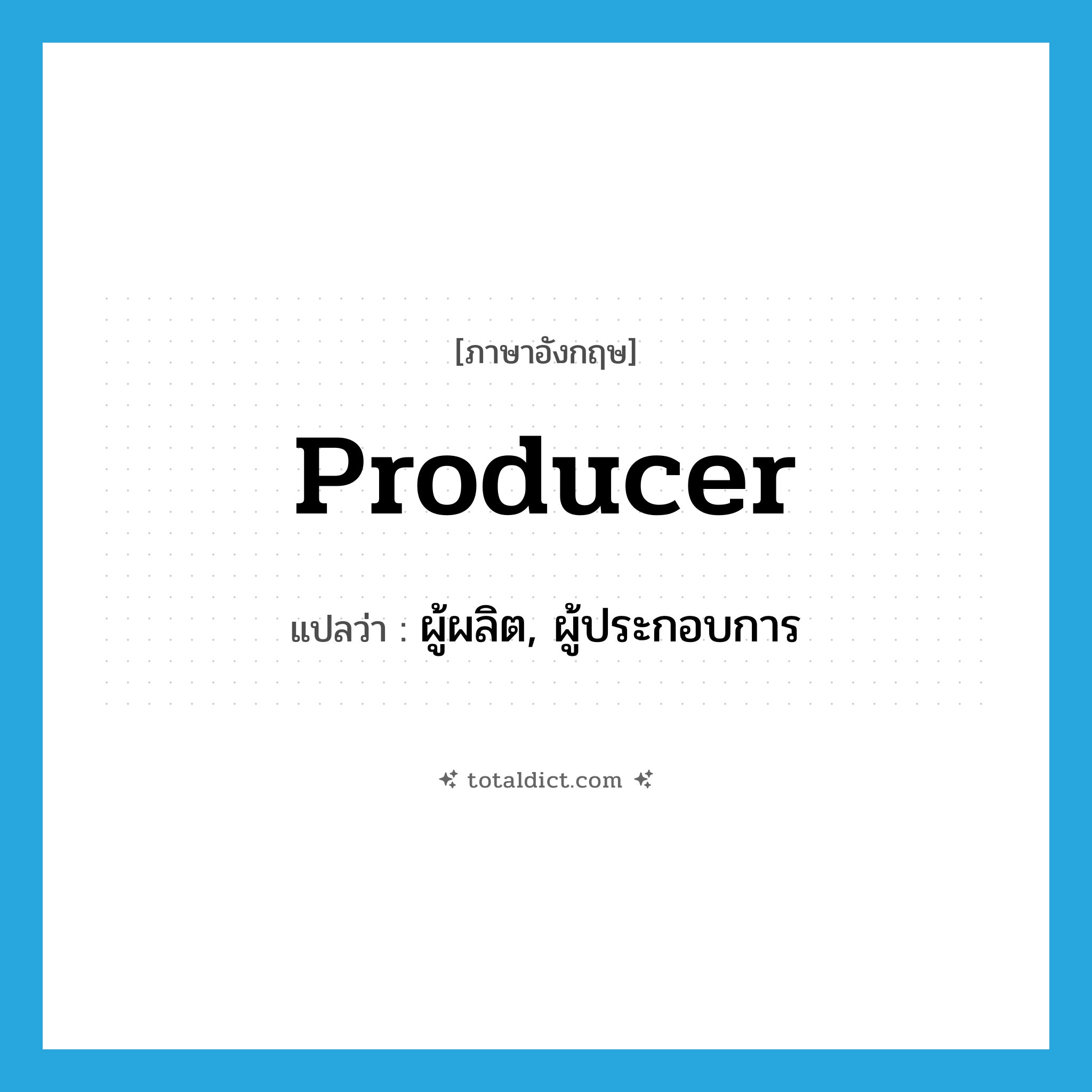 producer แปลว่า?, คำศัพท์ภาษาอังกฤษ producer แปลว่า ผู้ผลิต, ผู้ประกอบการ ประเภท N หมวด N