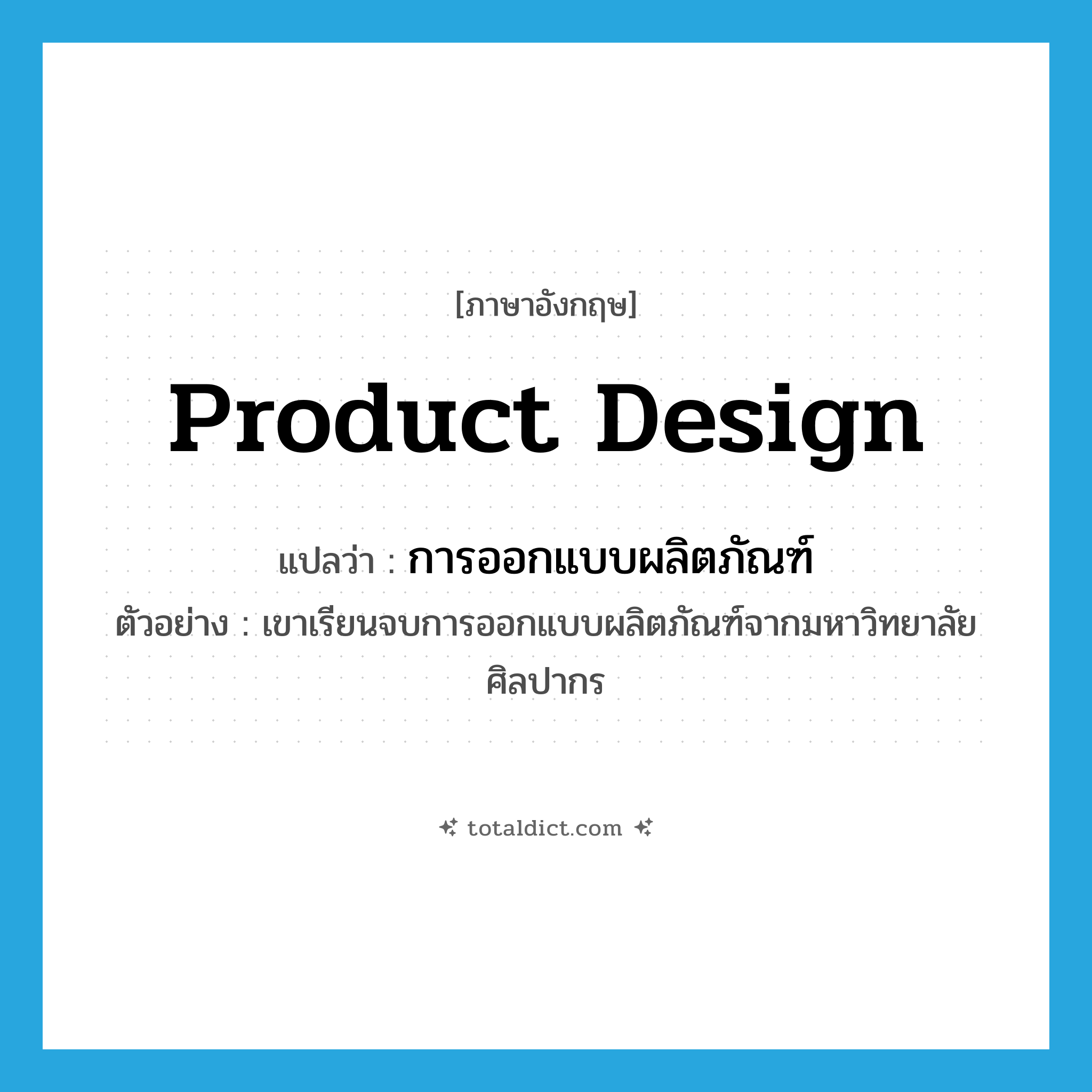 product design แปลว่า?, คำศัพท์ภาษาอังกฤษ product design แปลว่า การออกแบบผลิตภัณฑ์ ประเภท N ตัวอย่าง เขาเรียนจบการออกแบบผลิตภัณฑ์จากมหาวิทยาลัยศิลปากร หมวด N
