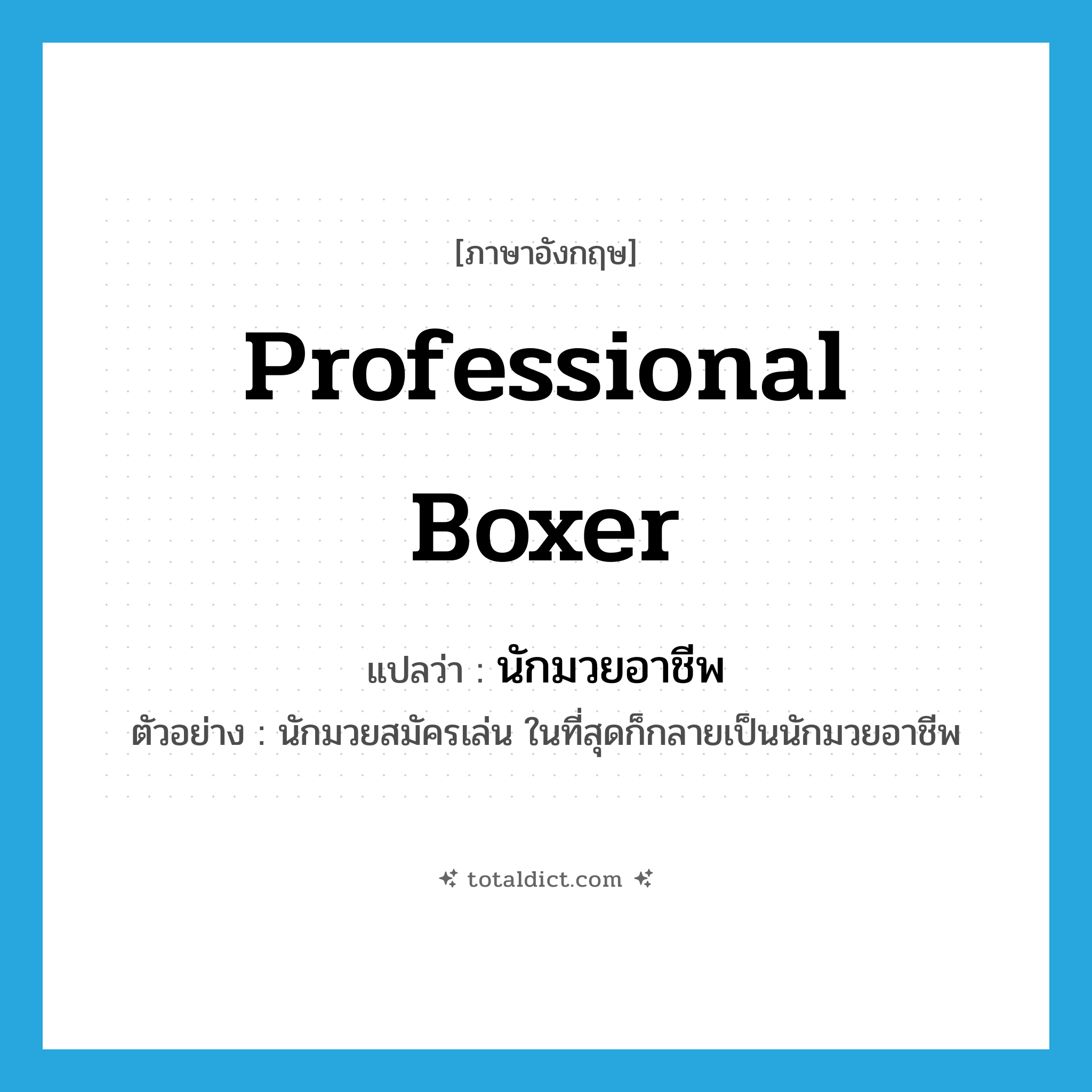 professional boxer แปลว่า?, คำศัพท์ภาษาอังกฤษ professional boxer แปลว่า นักมวยอาชีพ ประเภท N ตัวอย่าง นักมวยสมัครเล่น ในที่สุดก็กลายเป็นนักมวยอาชีพ หมวด N