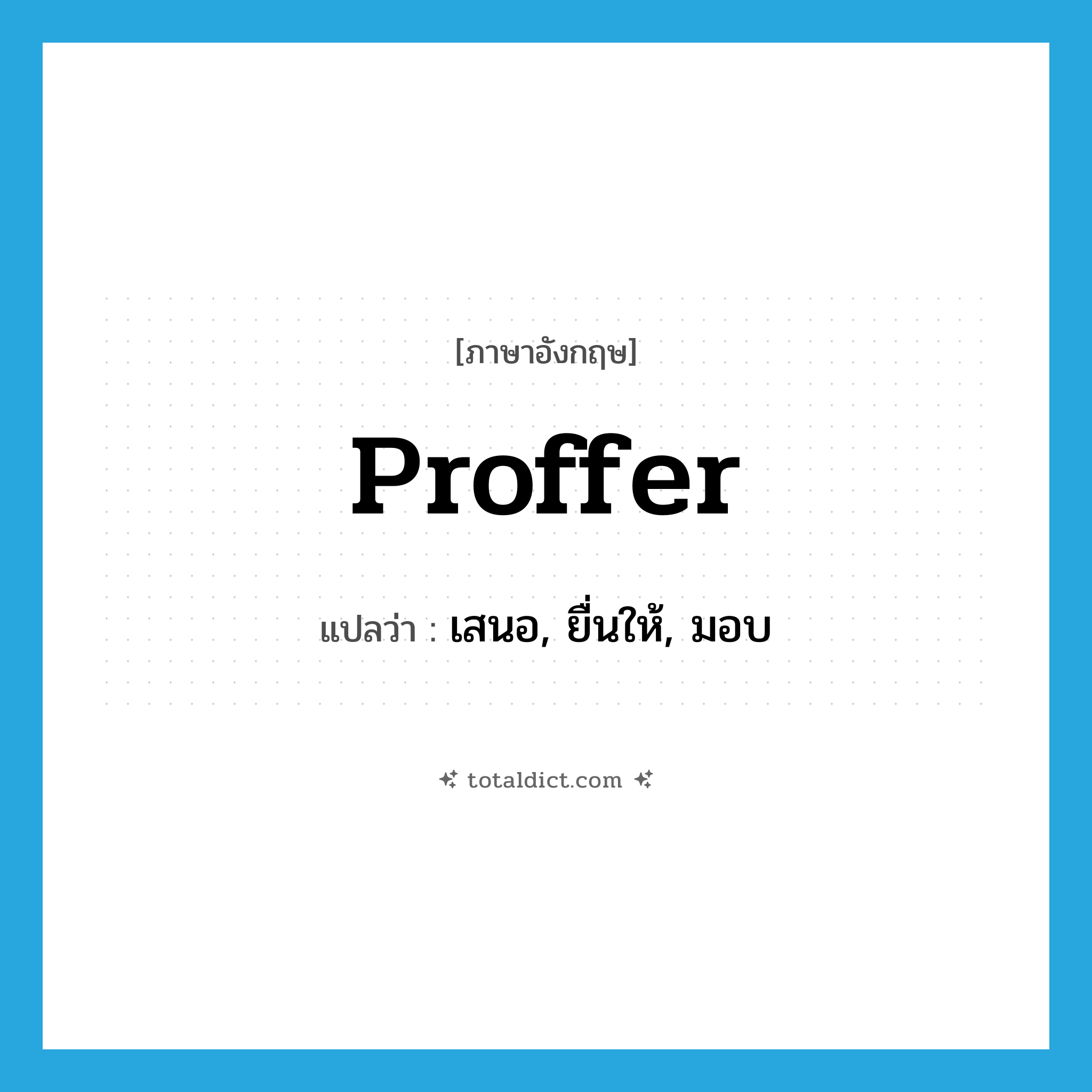 proffer แปลว่า?, คำศัพท์ภาษาอังกฤษ proffer แปลว่า เสนอ, ยื่นให้, มอบ ประเภท VT หมวด VT
