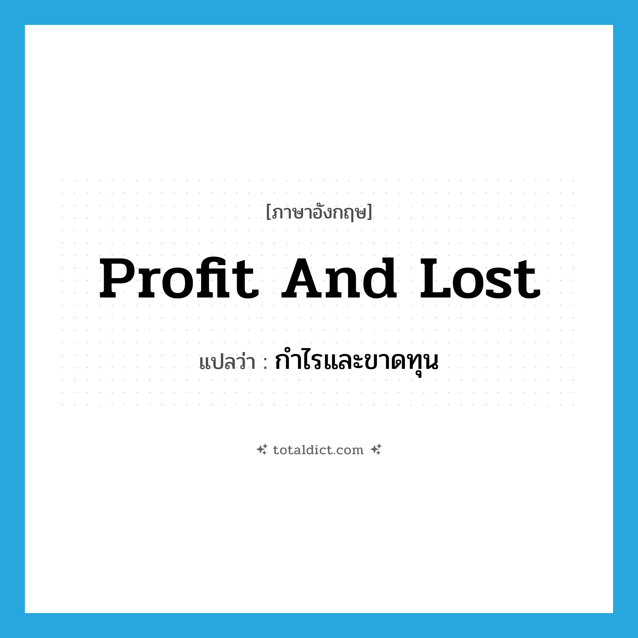 profit and lost แปลว่า?, คำศัพท์ภาษาอังกฤษ profit and lost แปลว่า กำไรและขาดทุน ประเภท N หมวด N