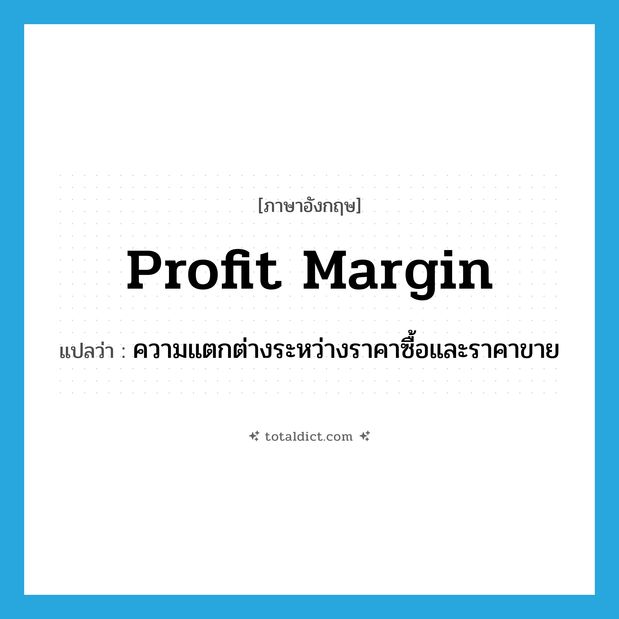 profit margin แปลว่า?, คำศัพท์ภาษาอังกฤษ profit margin แปลว่า ความแตกต่างระหว่างราคาซื้อและราคาขาย ประเภท N หมวด N